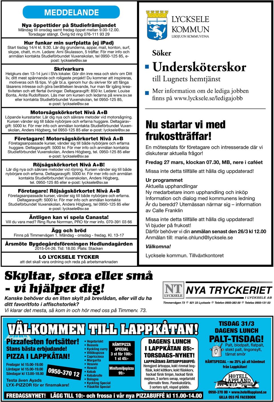 För mer info och anmälan kontakta Studieförbundet Vuxenskolan, tel 0950-125 85, e- post: lycksele@sv.se Skrivarkurs Helgkurs den 13-14 juni i SVs lokaler.