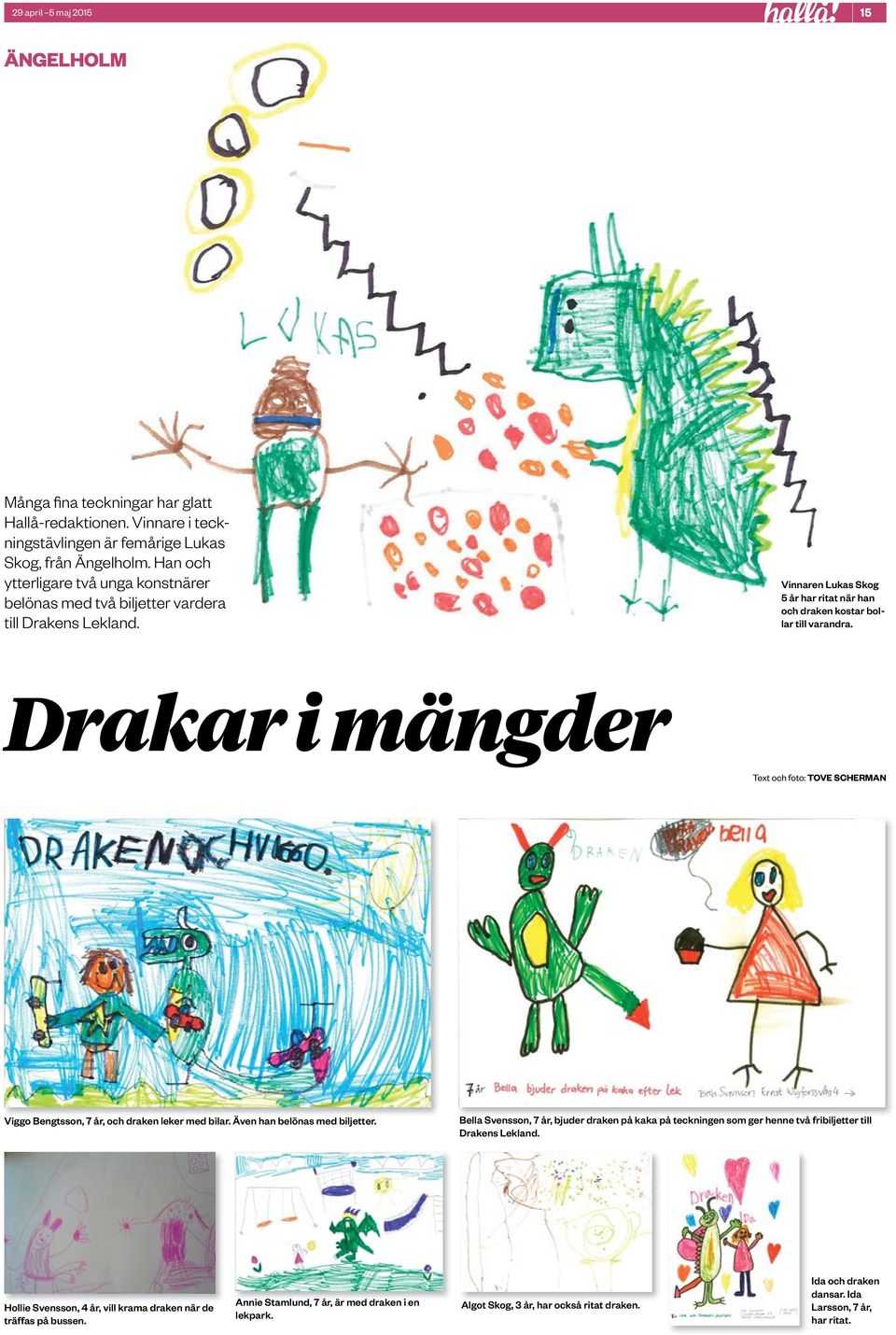 Drakar i mängder Text och foto: TOVE SCHERMAN Viggo Bengtsson, 7 år, och draken leker med bilar. Även han belönas med biljetter.