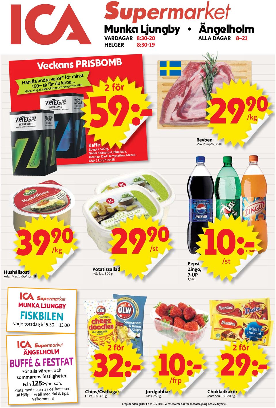 800 g. 29 90 /st Pepsi, Zingo, 7-UP 1,5 lit. 10:- + pant /st MUNKA LJUNGBY FISKBILEN varje torsdag kl 9.30 13.00 ÄNGELHOLM BUFFÉ & FESTFAT För alla vårens och sommarens festligheter.