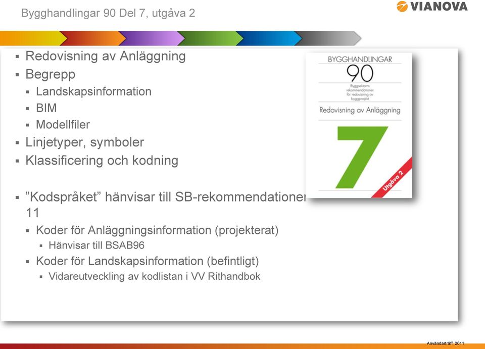 SB-rekommendationer 11 Koder för Anläggningsinformation (projekterat) Hänvisar till