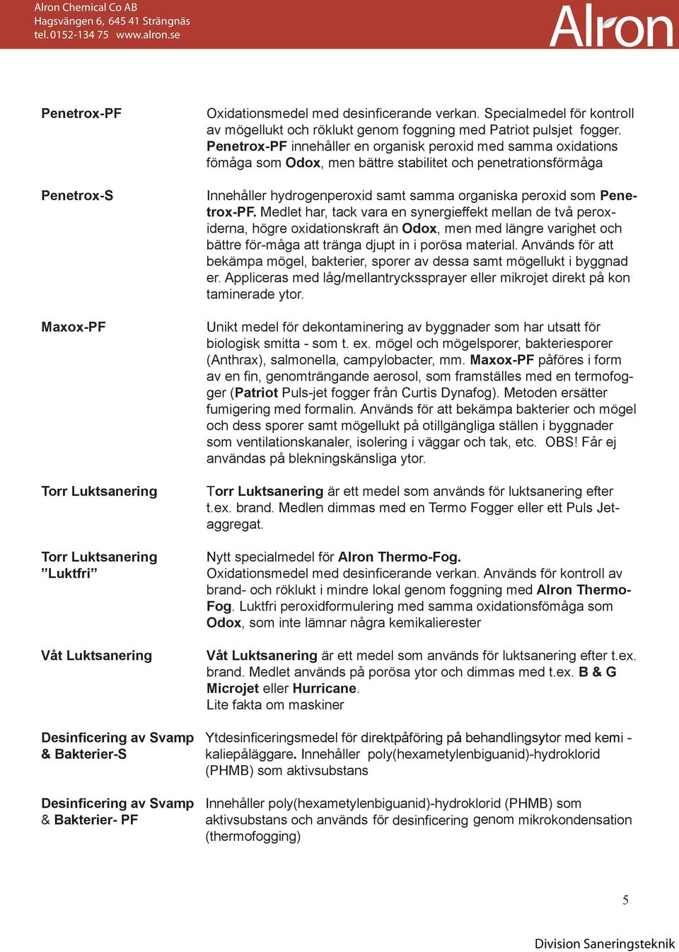 Penetrox-PF innehåller en organisk peroxid med samma oxidations fömåga som Odox, men bättre stabilitet och penetrationsförmåga Innehåller hydrogenperoxid samt samma organiska peroxid som Penetrox-PF.