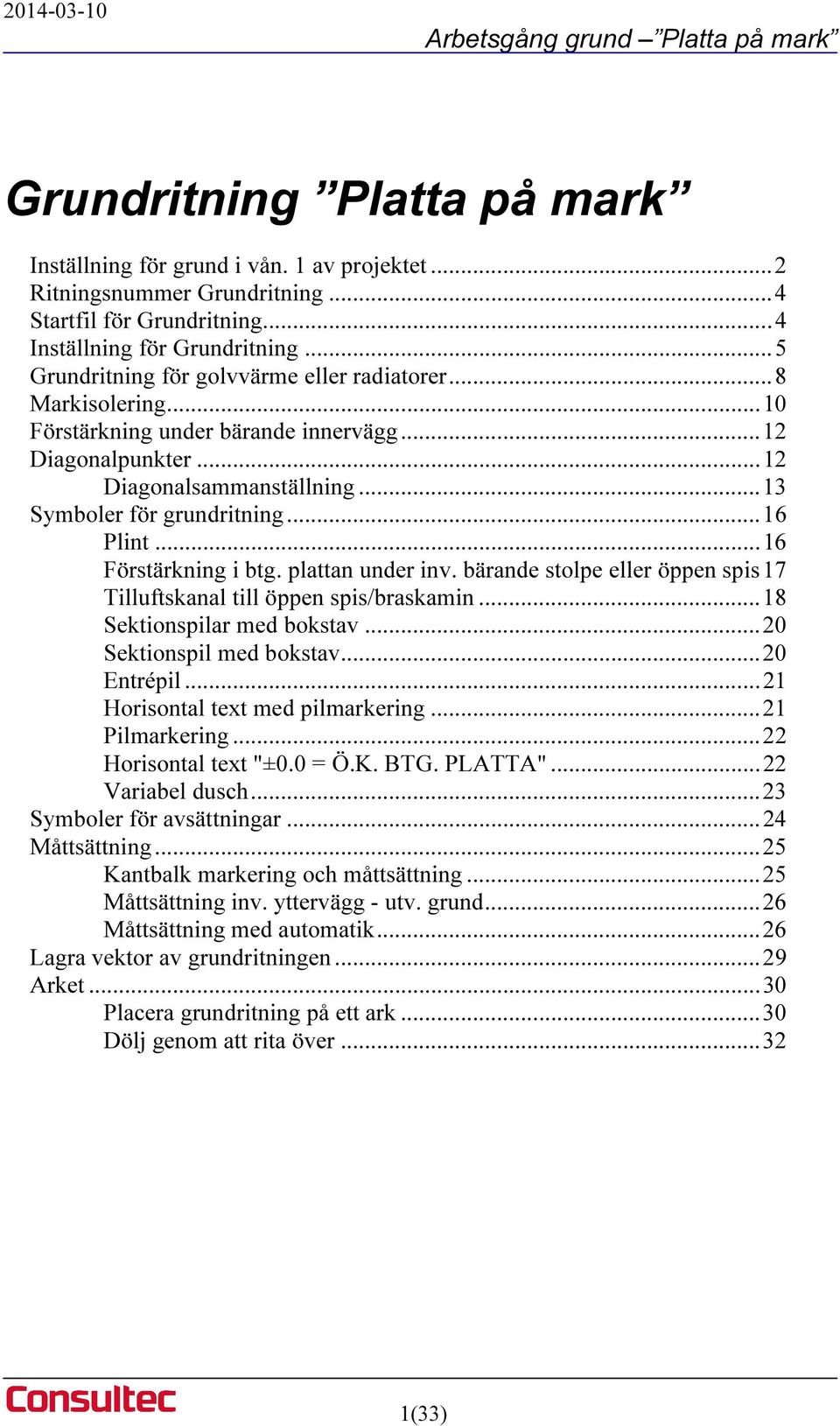 .. 16 Plint... 16 Förstärkning i btg. plattan under inv. bärande stolpe eller öppen spis 17 Tilluftskanal till öppen spis/braskamin... 18 Sektionspilar med bokstav... 20 Sektionspil med bokstav.