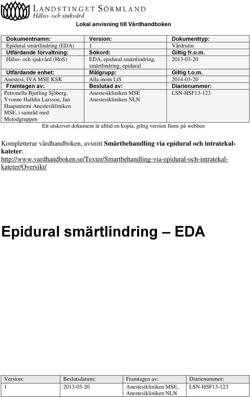 Metodgruppen Anestesikliniken MSE Anestesikliniken NLN LSN-HSF13-123 Ett utskrivet dokument är alltid en kopia, giltig version finns på webben Kompletterar vårdhandboken, avsnitt Smärtbehandling via