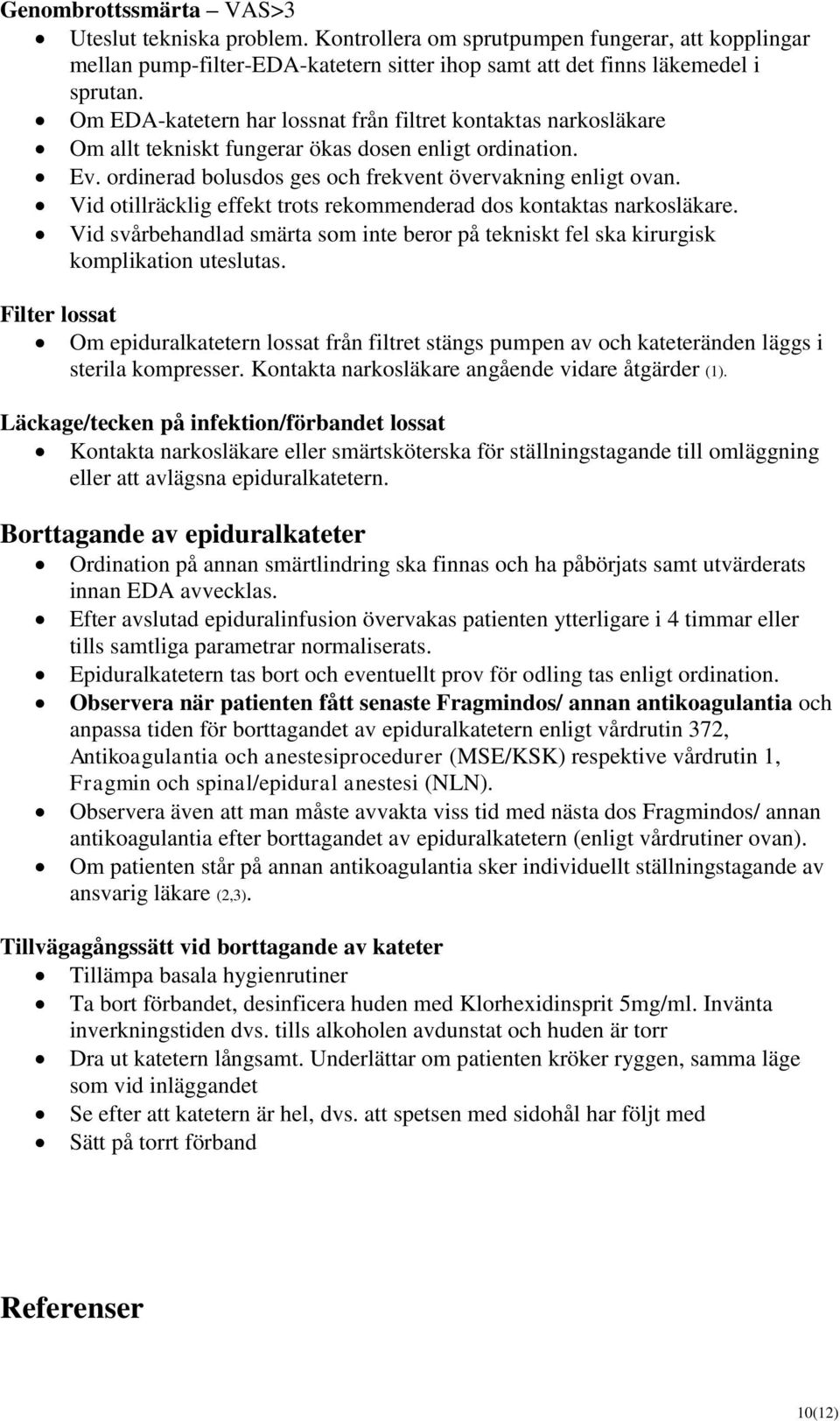 Vid otillräcklig effekt trots rekommenderad dos kontaktas narkosläkare. Vid svårbehandlad smärta som inte beror på tekniskt fel ska kirurgisk komplikation uteslutas.