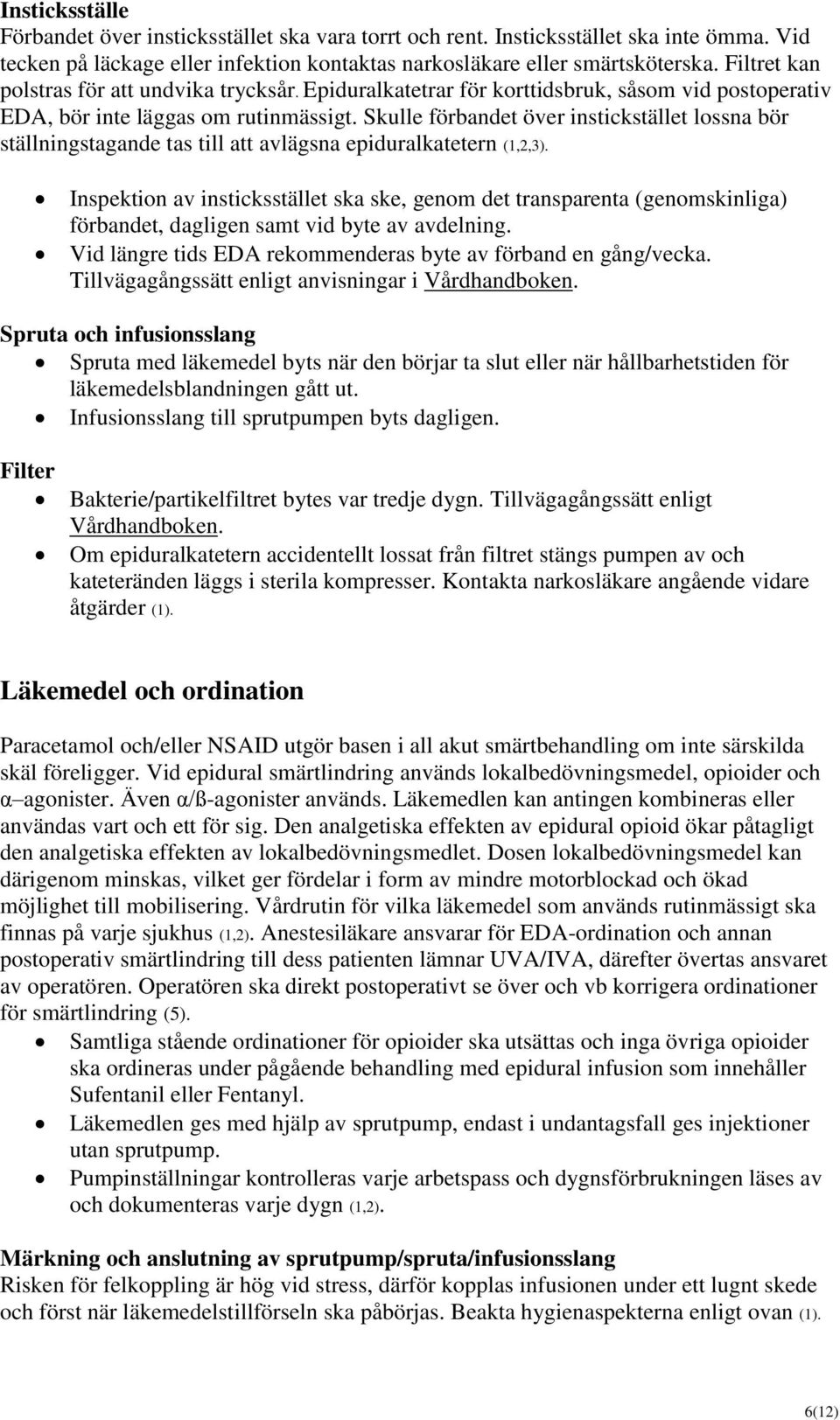 Skulle förbandet över instickstället lossna bör ställningstagande tas till att avlägsna epiduralkatetern (1,2,3).