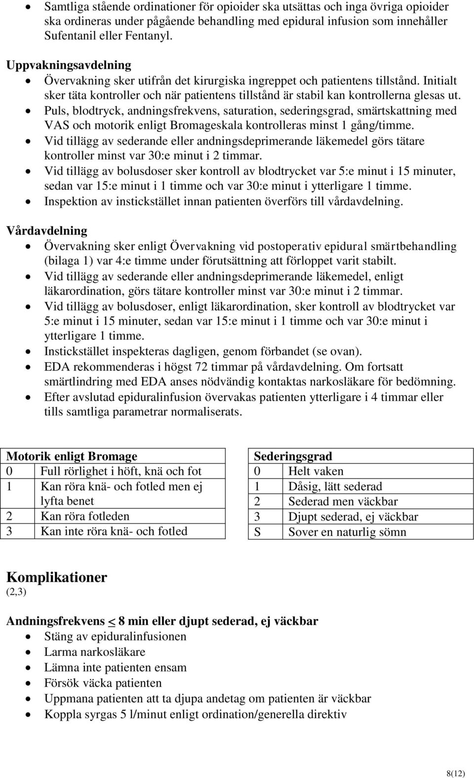 Puls, blodtryck, andningsfrekvens, saturation, sederingsgrad, smärtskattning med VAS och motorik enligt Bromageskala kontrolleras minst 1 gång/timme.