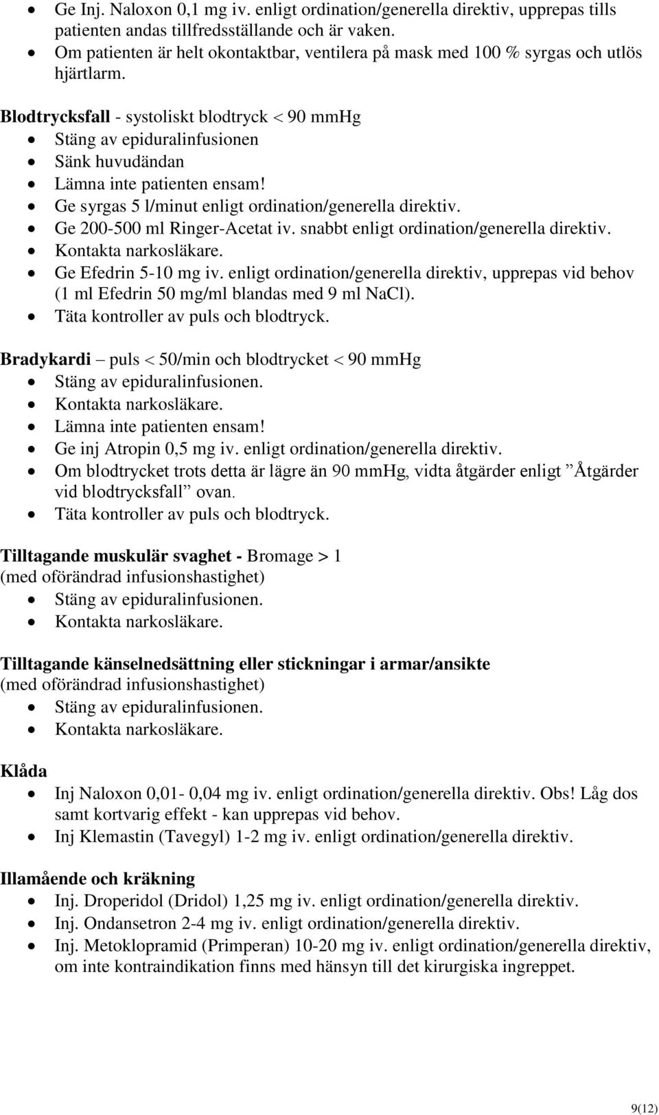 Blodtrycksfall - systoliskt blodtryck 90 mmhg Stäng av epiduralinfusionen Sänk huvudändan Lämna inte patienten ensam! Ge syrgas 5 l/minut enligt ordination/generella direktiv.