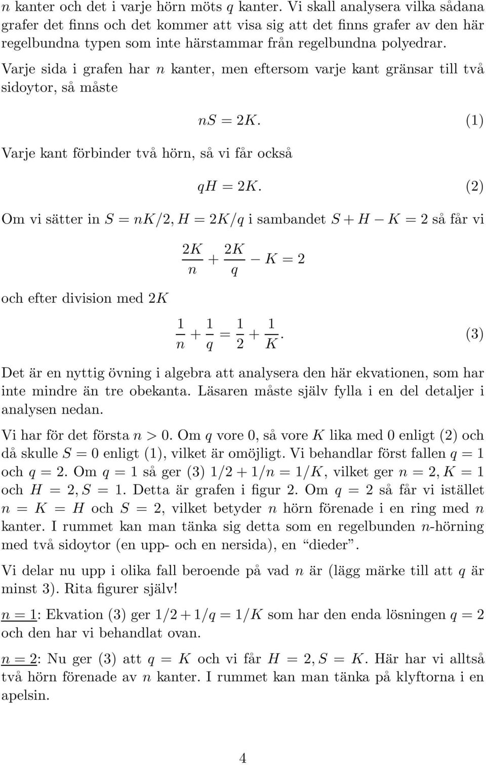 Varje sida i grafen har n kanter, men eftersom varje kant gränsar till två sidoytor, så måste Varje kant förbinder två hörn, så vi får också ns = 2K. (1) qh = 2K.