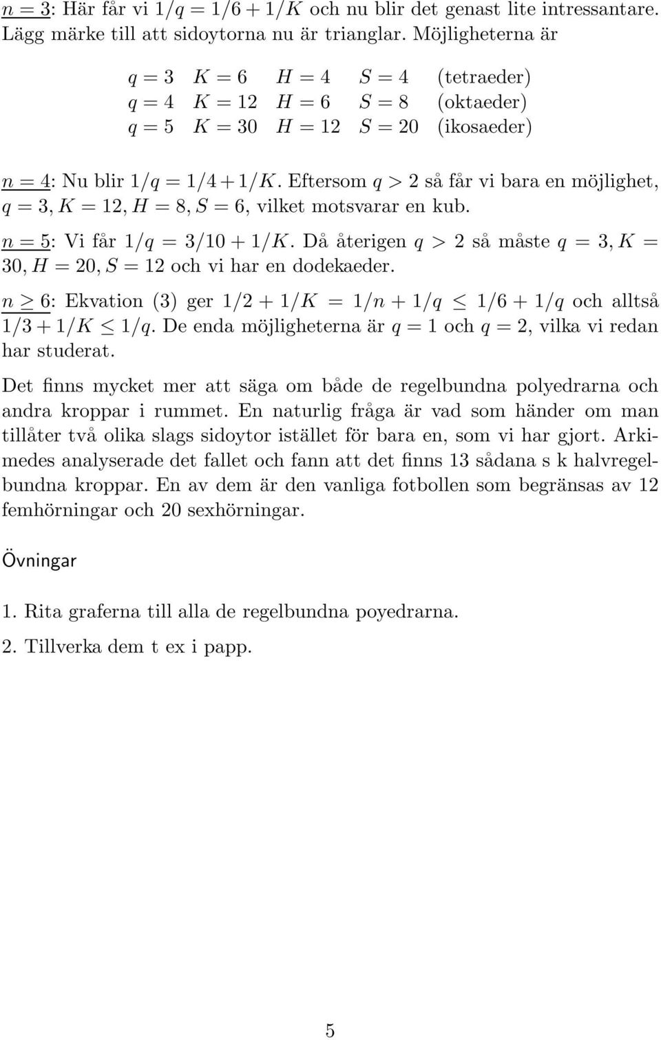 Eftersom q > 2 så får vi bara en möjlighet, q = 3, K = 12, H = 8, S = 6, vilket motsvarar en kub. n = 5: Vi får 1/q = 3/10 + 1/K.