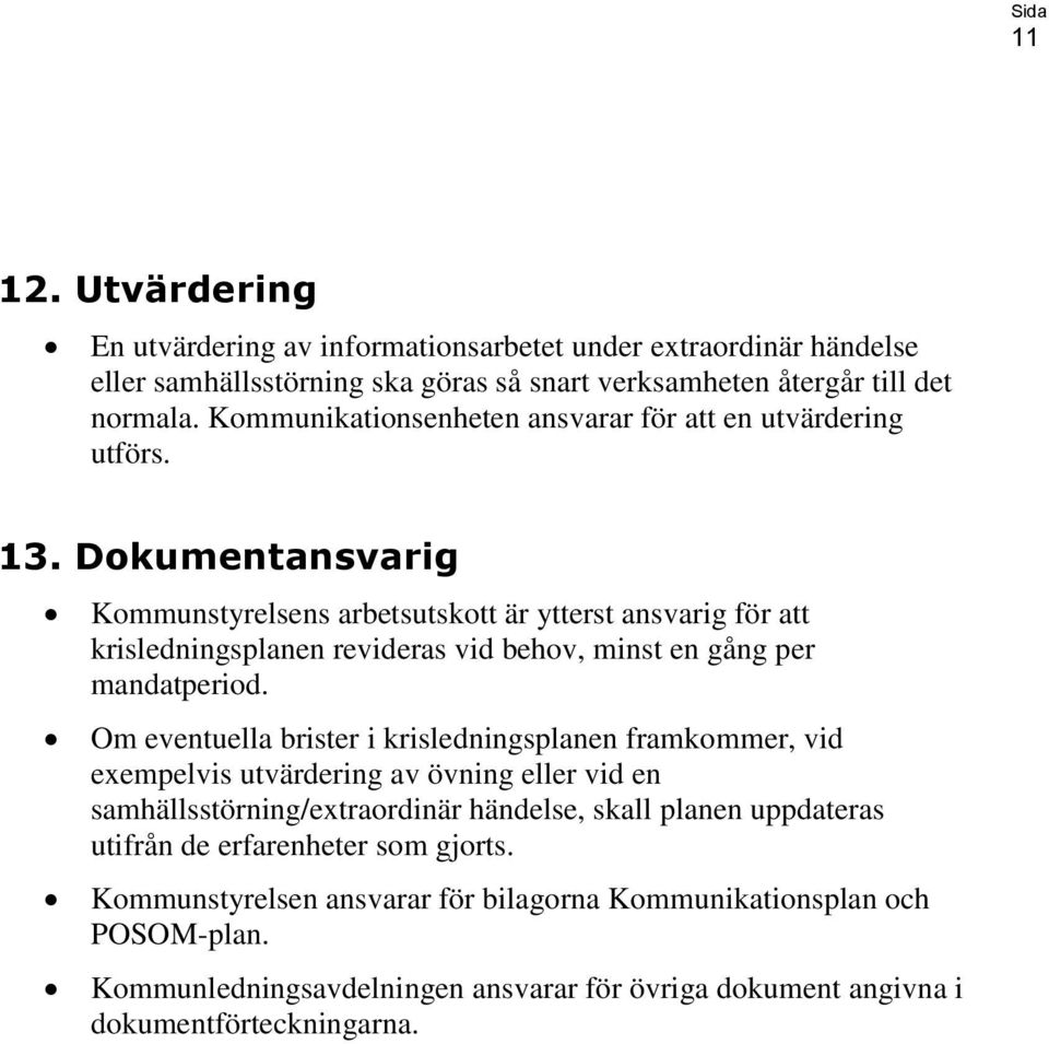 Dokumentansvarig Kommunstyrelsens arbetsutskott är ytterst ansvarig för att krisledningsplanen revideras vid behov, minst en gång per mandatperiod.