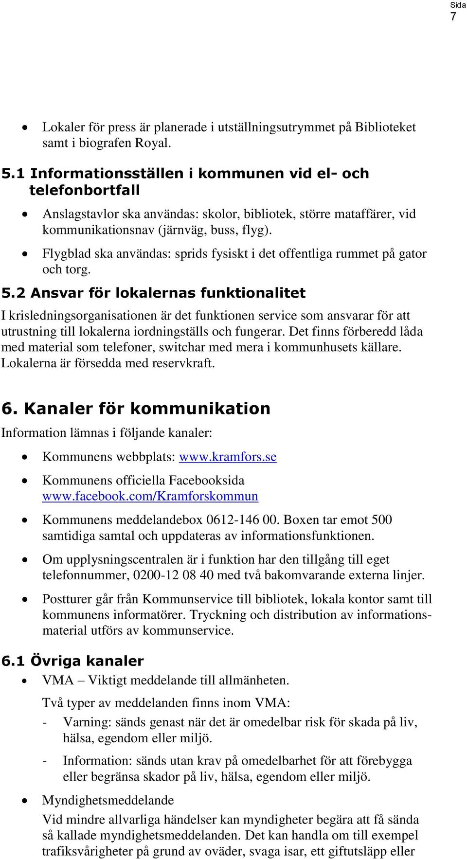 Flygblad ska användas: sprids fysiskt i det offentliga rummet på gator och torg. 5.