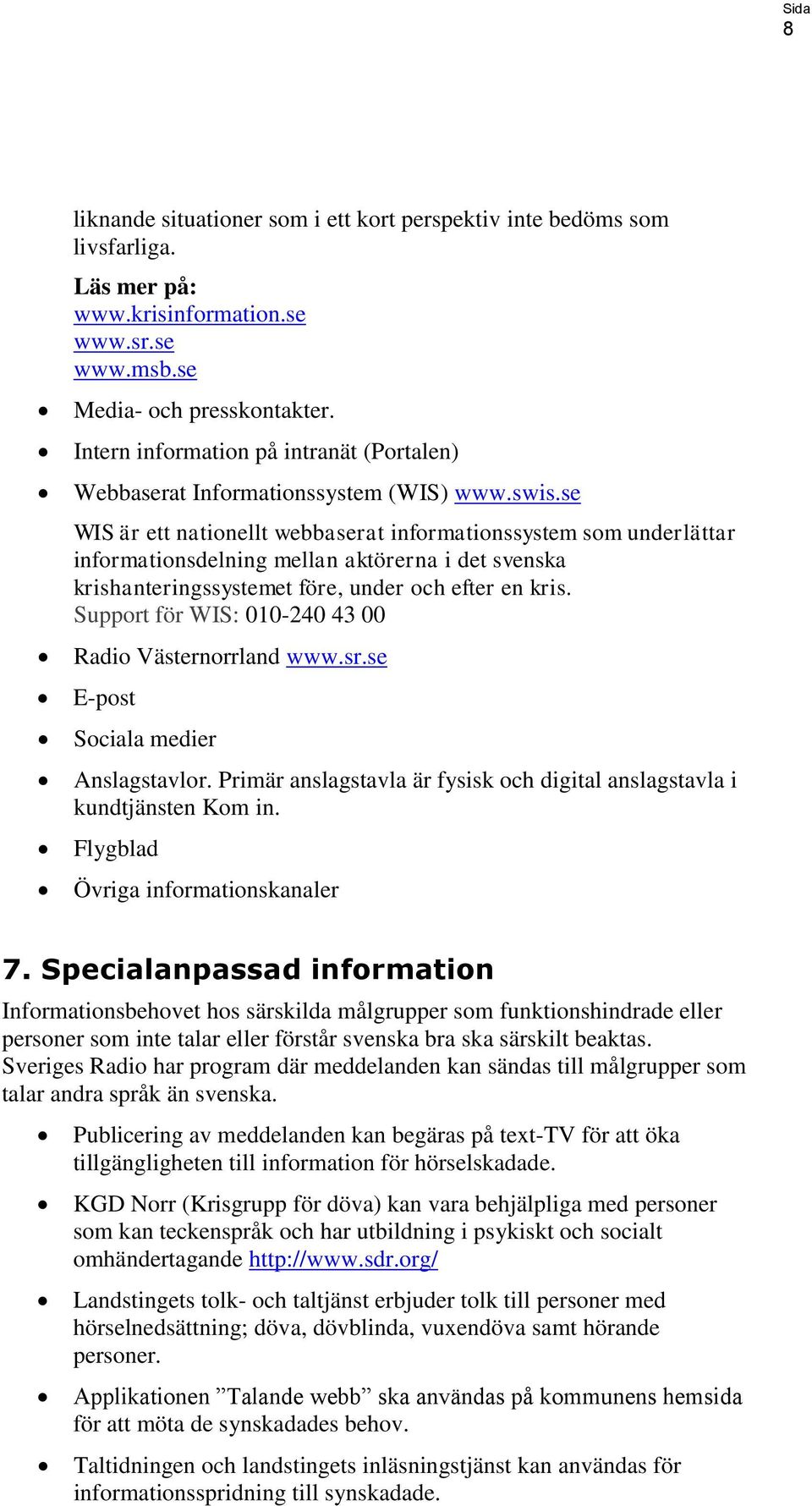 se WIS är ett nationellt webbaserat informationssystem som underlättar informationsdelning mellan aktörerna i det svenska krishanteringssystemet före, under och efter en kris.