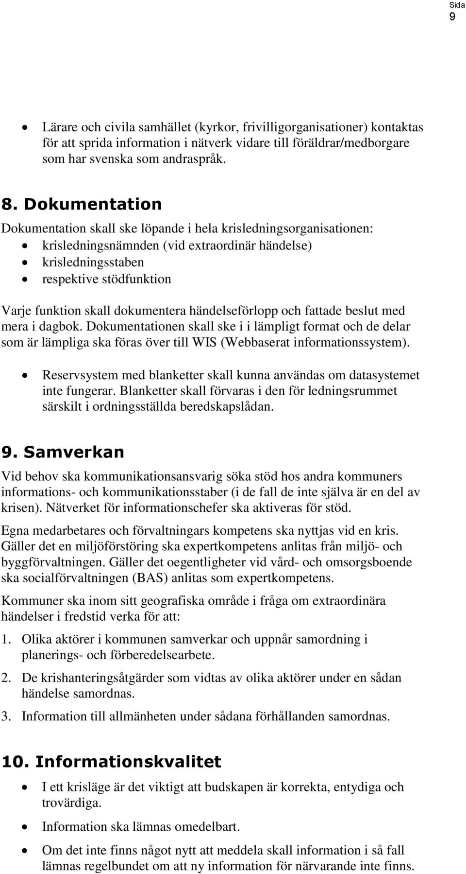 dokumentera händelseförlopp och fattade beslut med mera i dagbok. Dokumentationen skall ske i i lämpligt format och de delar som är lämpliga ska föras över till WIS (Webbaserat informationssystem).