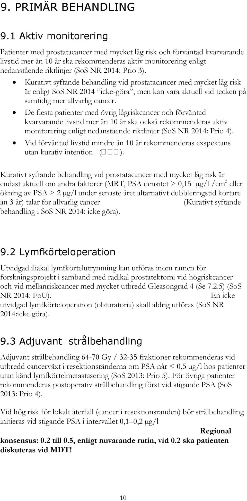 Prio 3). Kurativt syftande behandling vid prostatacancer med mycket låg risk är enligt SoS NR 2014 icke-göra, men kan vara aktuell vid tecken på samtidig mer allvarlig cancer.