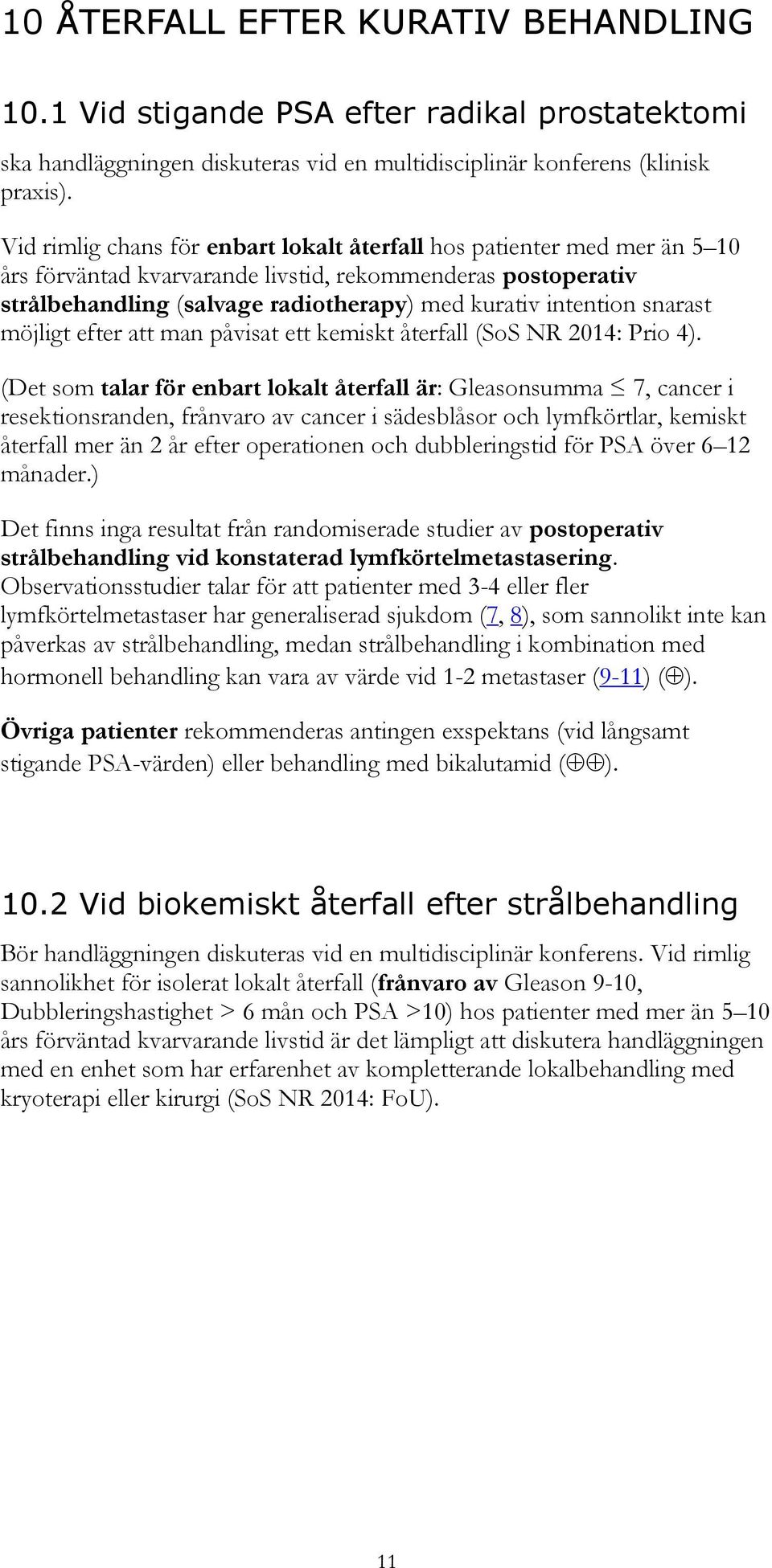 snarast möjligt efter att man påvisat ett kemiskt återfall (SoS NR 2014: Prio 4).