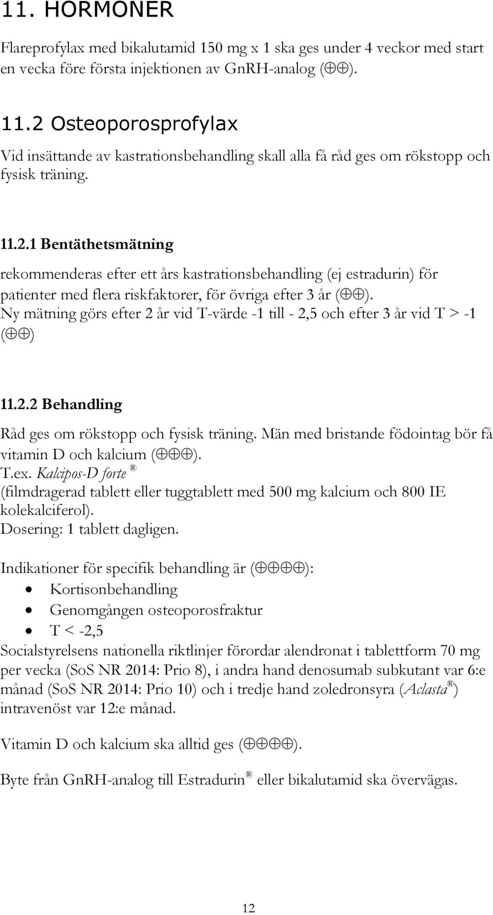 Ny mätning görs efter 2 år vid T-värde -1 till - 2,5 och efter 3 år vid T > -1 () 11.2.2 Behandling Råd ges om rökstopp och fysisk träning. Män med bristande födointag bör få vitamin D och kalcium ().