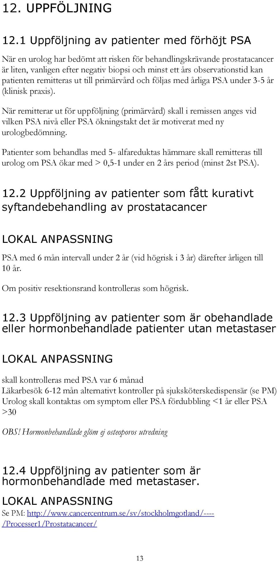 patienten remitteras ut till primärvård och följas med årliga PSA under 3-5 år (klinisk praxis).