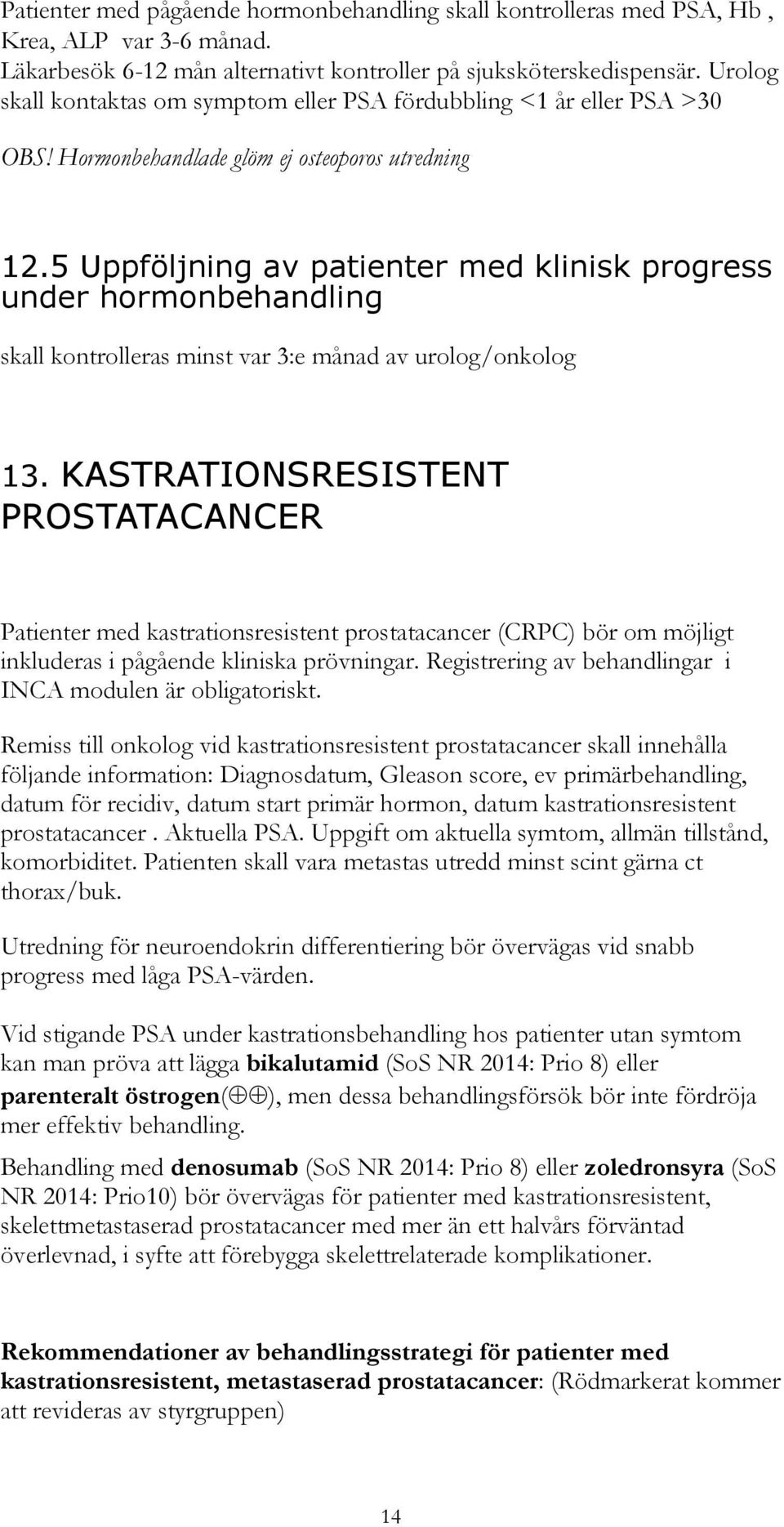 5 Uppföljning av patienter med klinisk progress under hormonbehandling skall kontrolleras minst var 3:e månad av urolog/onkolog 13.