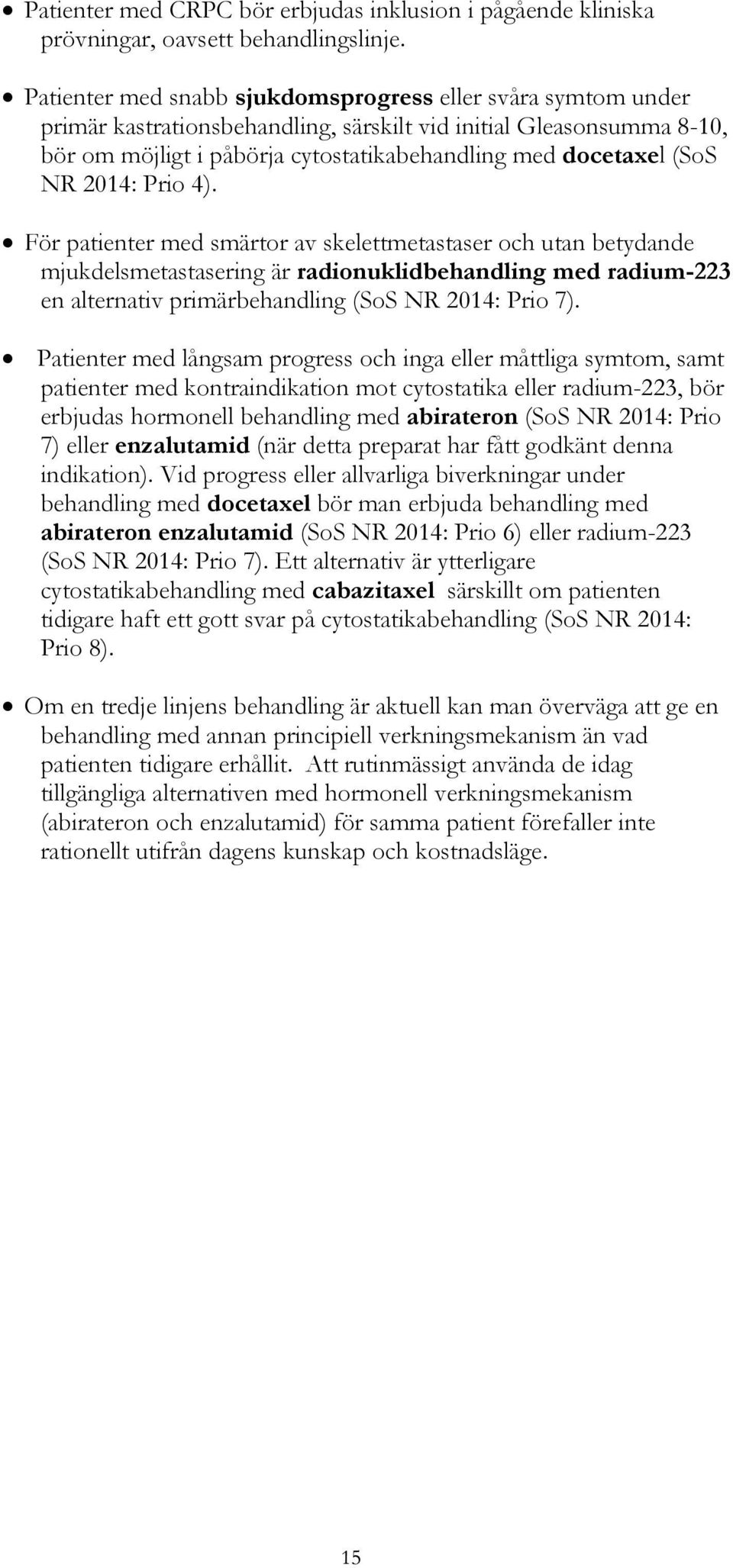 NR 2014: Prio 4). För patienter med smärtor av skelettmetastaser och utan betydande mjukdelsmetastasering är radionuklidbehandling med radium-223 en alternativ primärbehandling (SoS NR 2014: Prio 7).