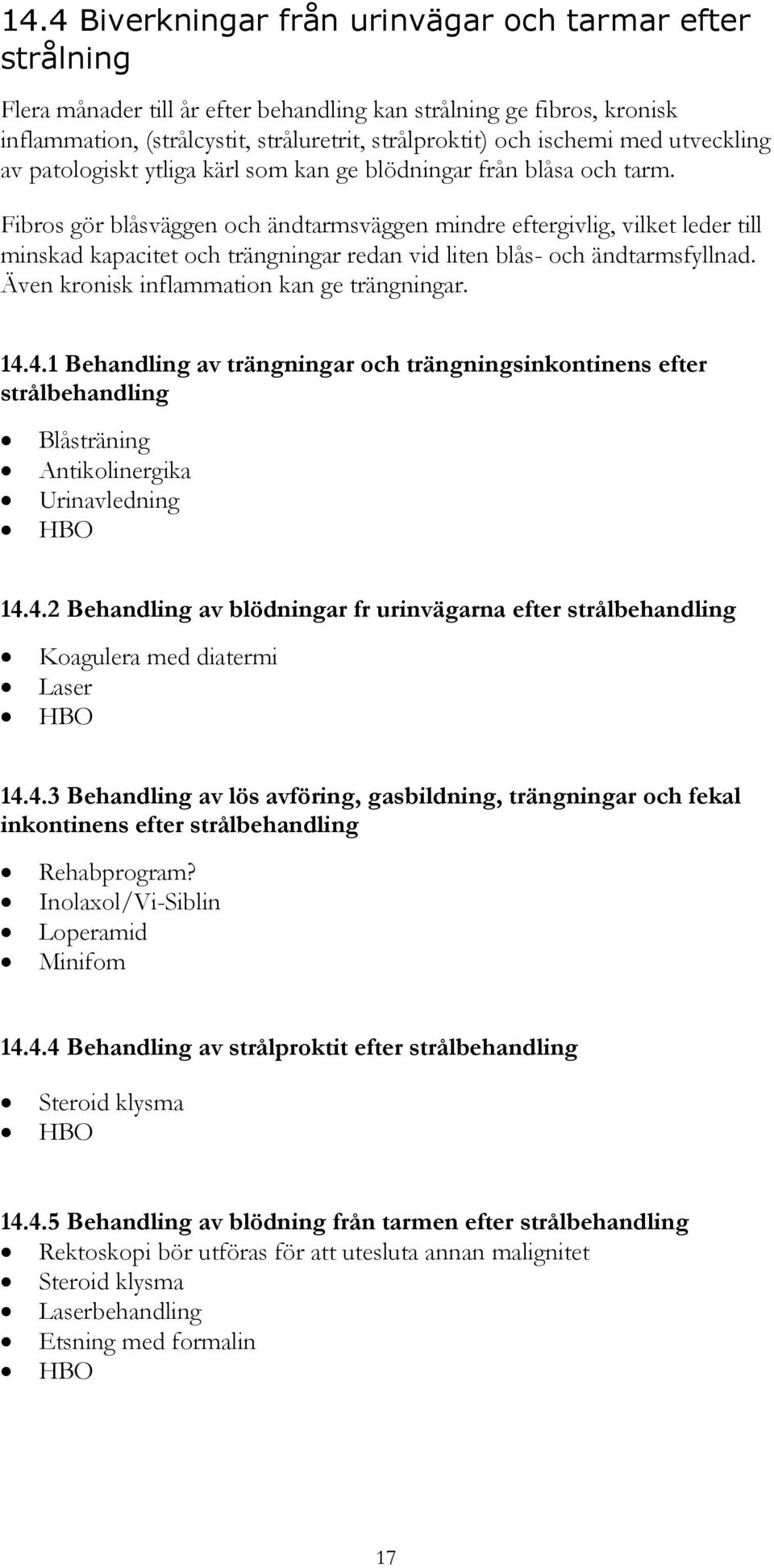 Fibros gör blåsväggen och ändtarmsväggen mindre eftergivlig, vilket leder till minskad kapacitet och trängningar redan vid liten blås- och ändtarmsfyllnad.