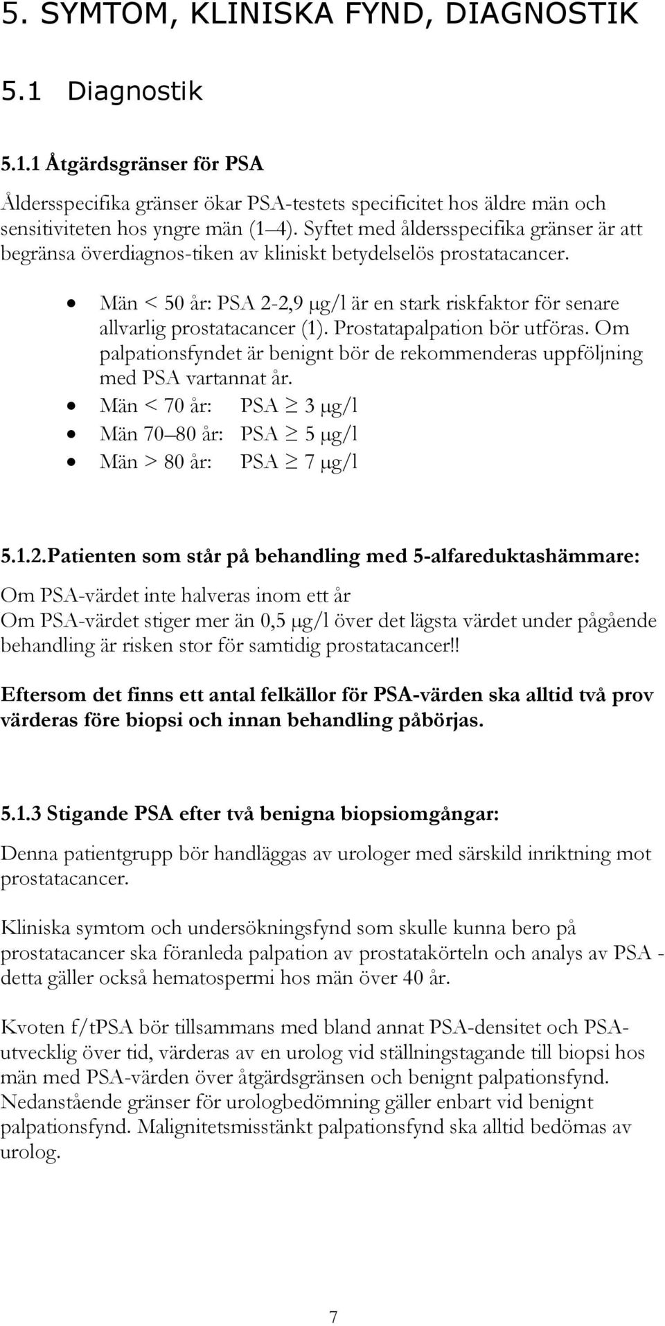 Män < 50 år: PSA 2-2,9 µg/l är en stark riskfaktor för senare allvarlig prostatacancer (1). Prostatapalpation bör utföras.