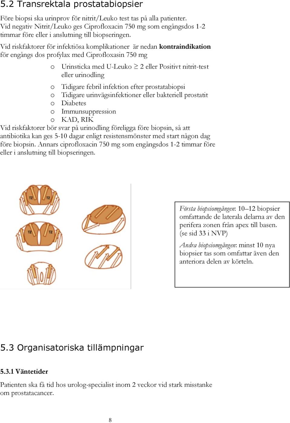 Vid riskfaktorer för infektiösa komplikationer är nedan kontraindikation för engångs dos profylax med Ciprofloxasin 750 mg o Urinsticka med U-Leuko 2 eller Positivt nitrit-test eller urinodling o