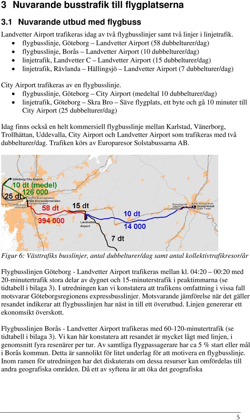 linjetrafik, Rävlanda Hällingsjö Landvetter Airport (7 dubbelturer/dag) City Airport trafikeras av en flygbusslinje.