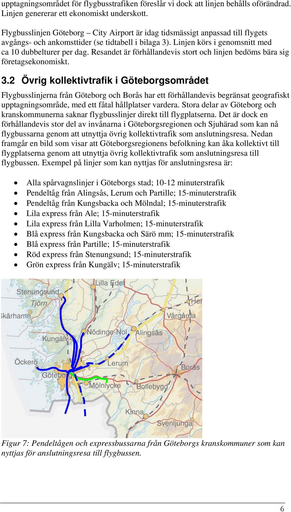 Resandet är förhållandevis stort och linjen bedöms bära sig företagsekonomiskt. 3.