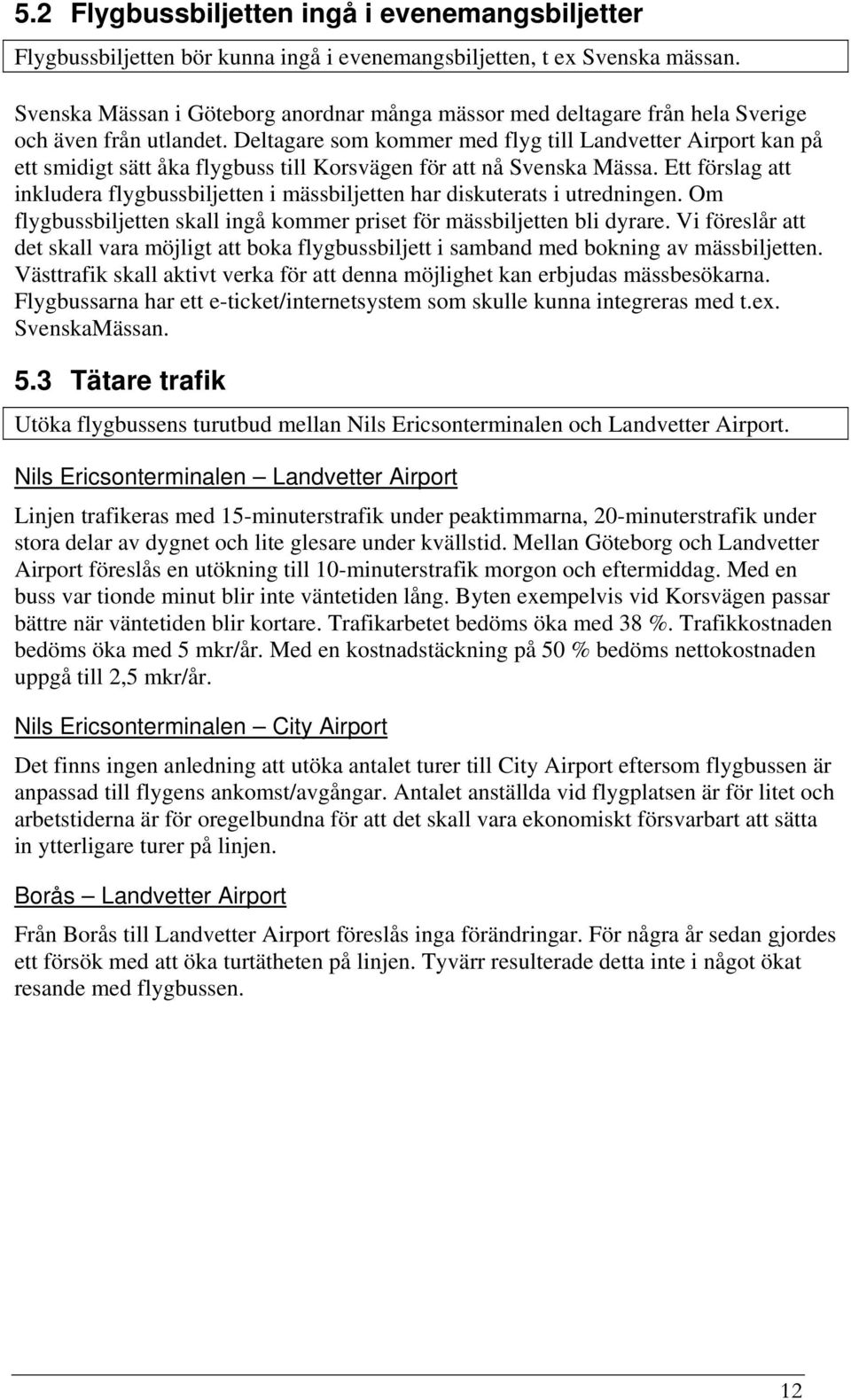 Deltagare som kommer med flyg till Landvetter Airport kan på ett smidigt sätt åka flygbuss till Korsvägen för att nå Svenska Mässa.
