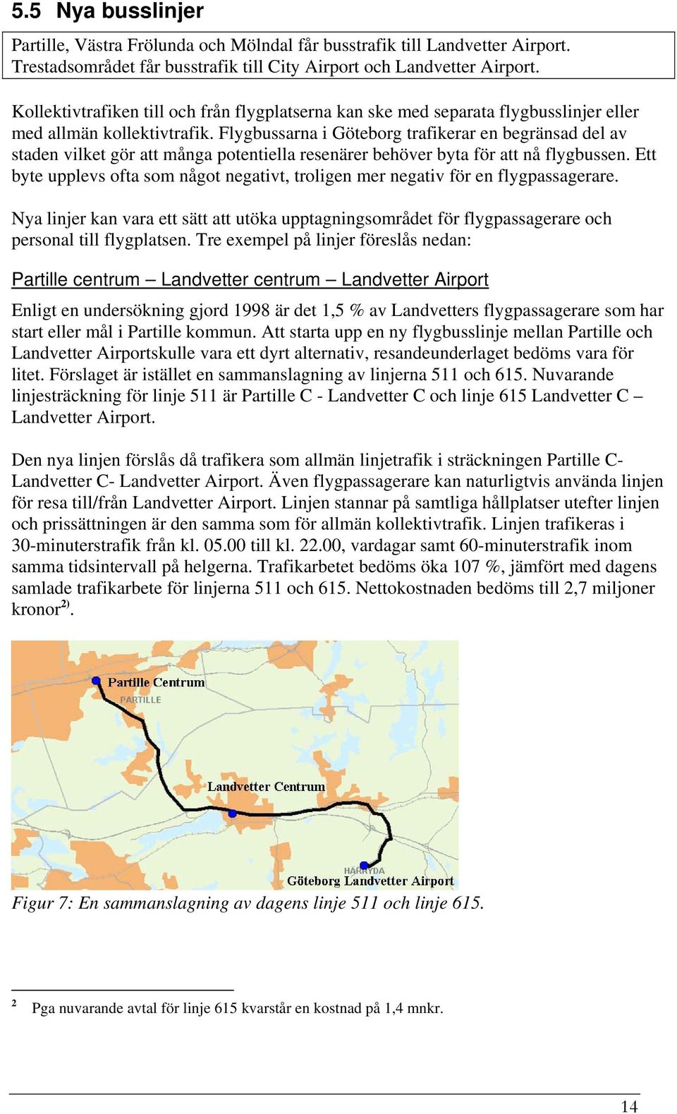 Flygbussarna i Göteborg trafikerar en begränsad del av staden vilket gör att många potentiella resenärer behöver byta för att nå flygbussen.