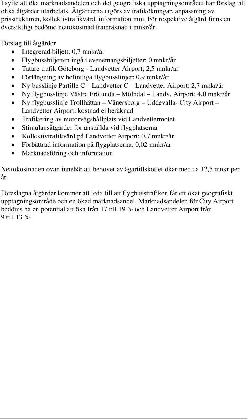 Förslag till åtgärder Integrerad biljett; 0,7 mnkr/år Flygbussbiljetten ingå i evenemangsbiljetter; 0 mnkr/år Tätare trafik Göteborg - Landvetter Airport; 2,5 mnkr/år Förlängning av befintliga