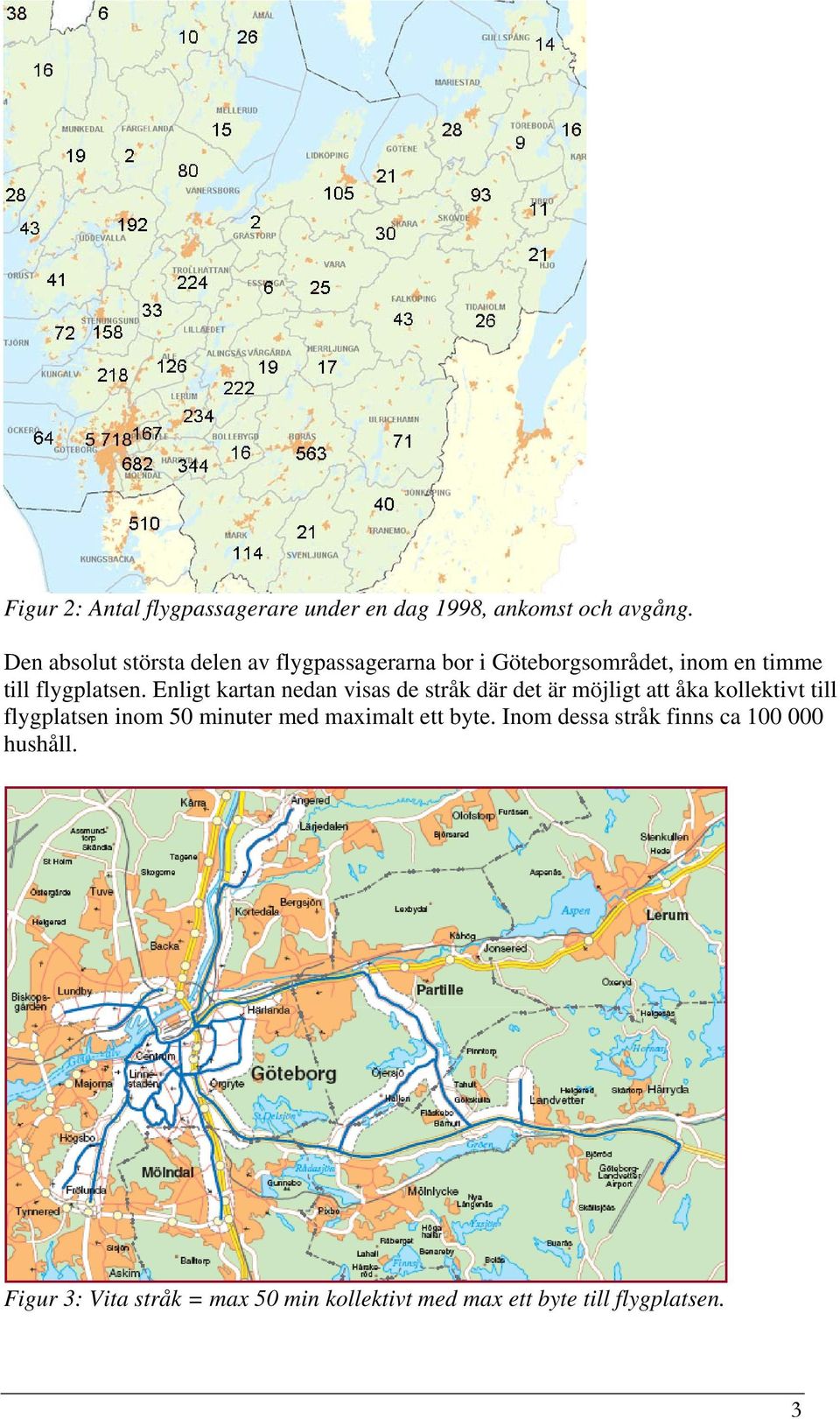 Enligt kartan nedan visas de stråk där det är möjligt att åka kollektivt till flygplatsen inom 50 minuter