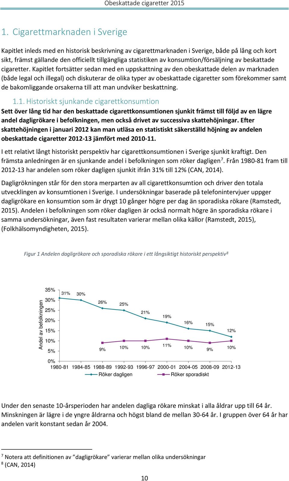 Kapitlet fortsätter sedan med en uppskattning av den obeskattade delen av marknaden (både legal och illegal) och diskuterar de olika typer av obeskattade cigaretter som förekommer samt de