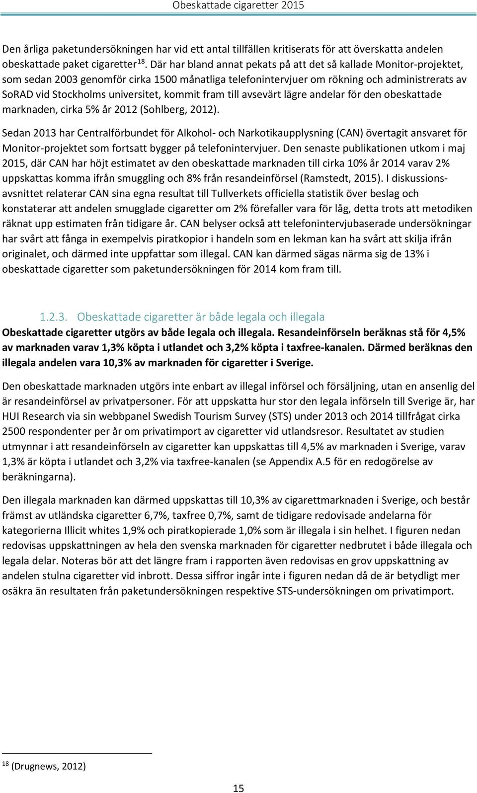 kommit fram till avsevärt lägre andelar för den obeskattade marknaden, cirka 5% år 2012 (Sohlberg, 2012).