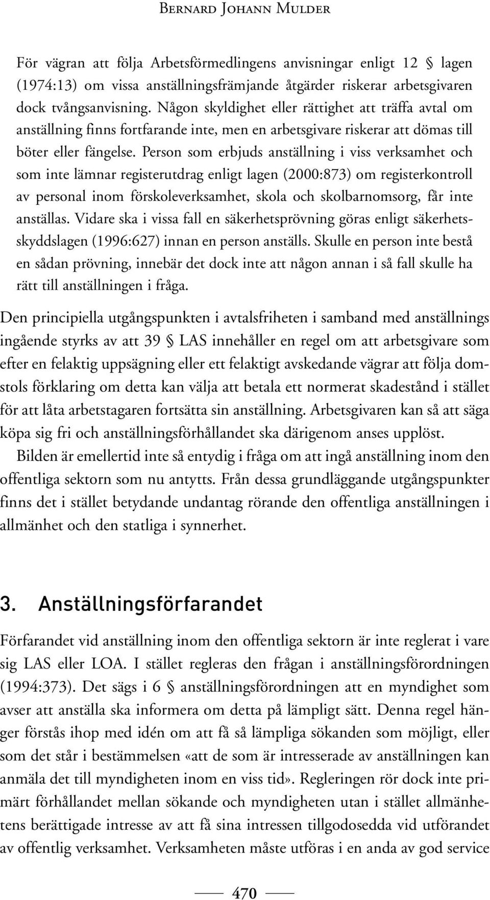 Person som erbjuds anställning i viss verksamhet och som inte lämnar registerutdrag enligt lagen (2000:873) om registerkontroll av personal inom förskoleverksamhet, skola och skolbarnomsorg, får inte