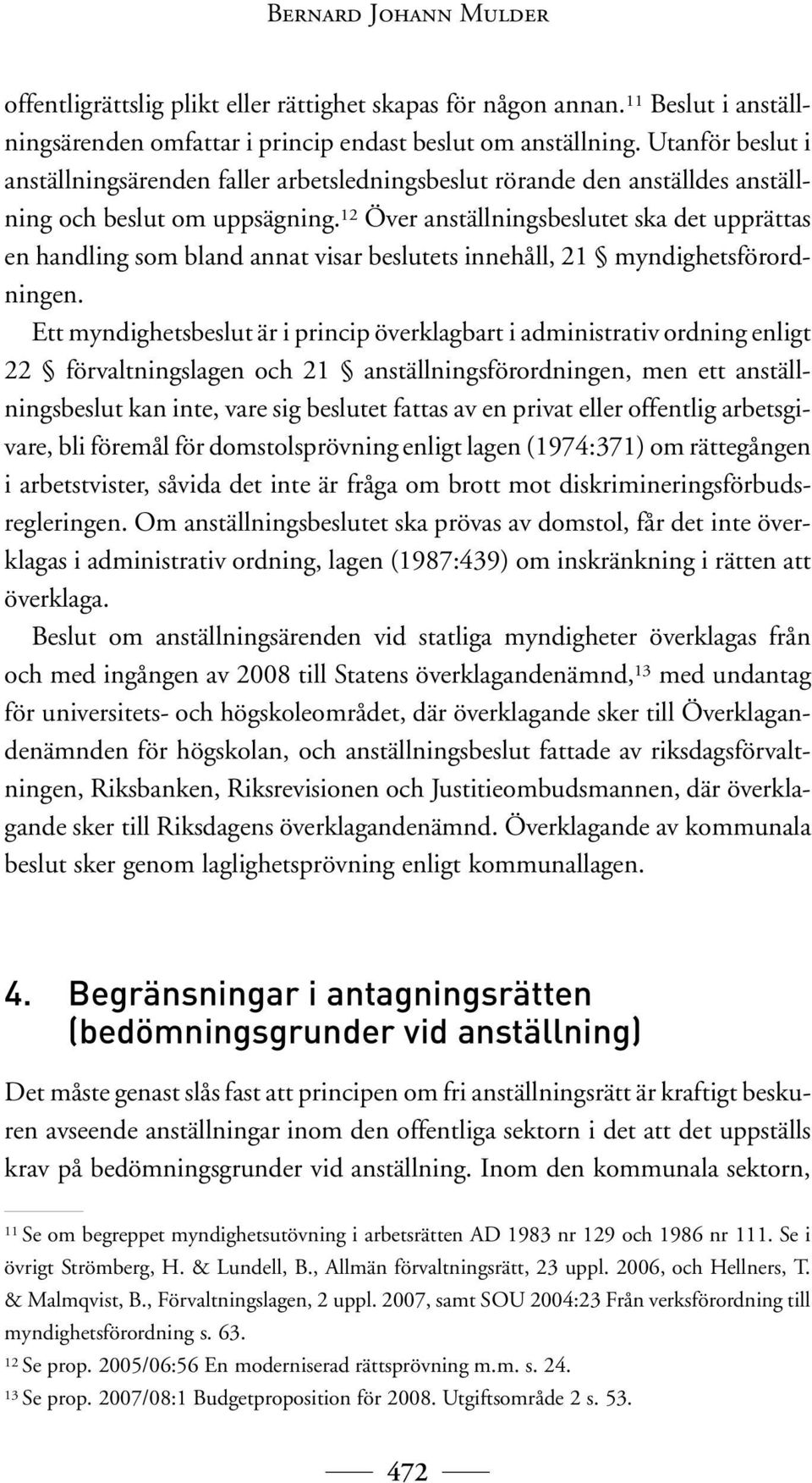 12 Över anställningsbeslutet ska det upprättas en handling som bland annat visar beslutets innehåll, 21 myndighetsförordningen.