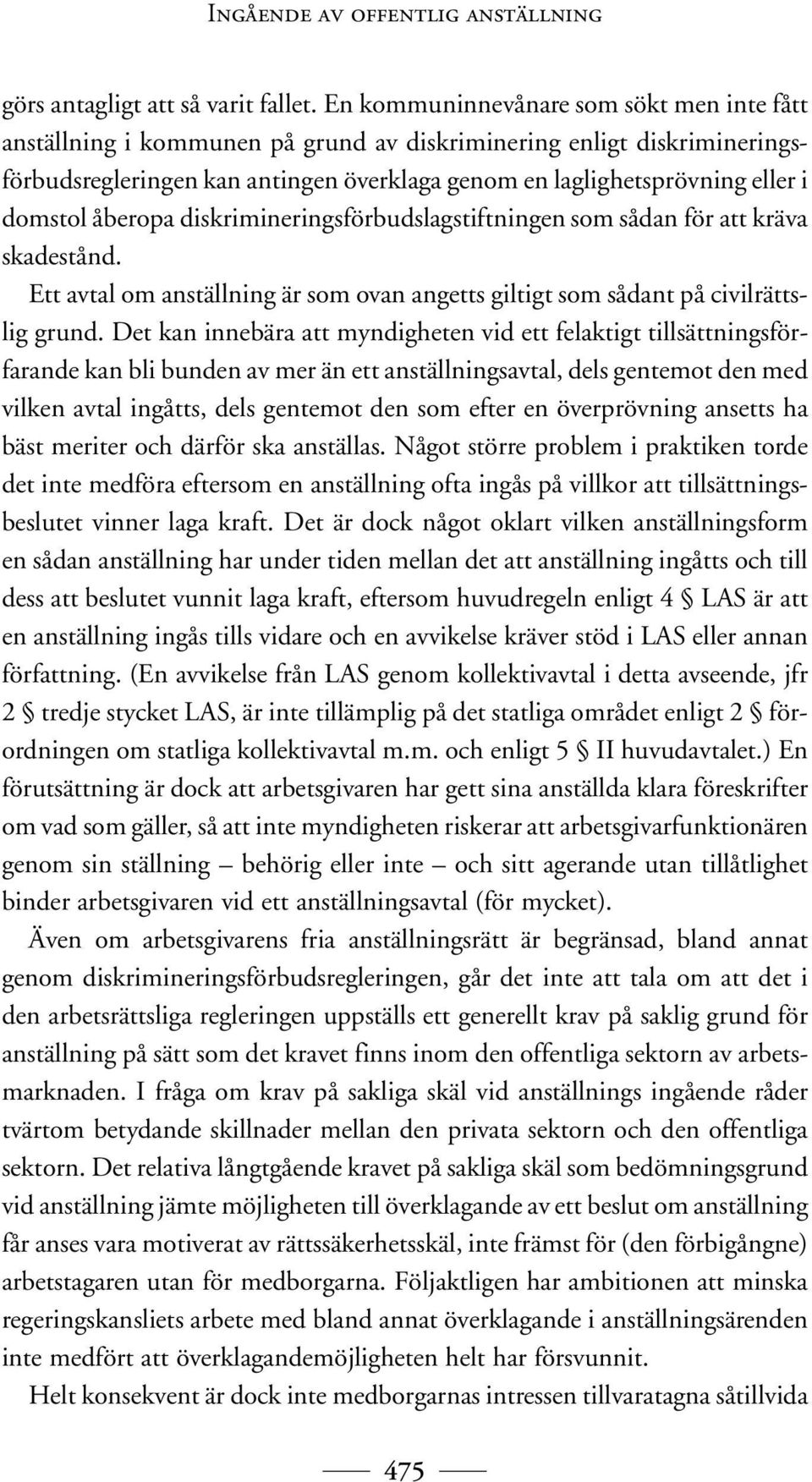 domstol åberopa diskrimineringsförbudslagstiftningen som sådan för att kräva skadestånd. Ett avtal om anställning är som ovan angetts giltigt som sådant på civilrättslig grund.