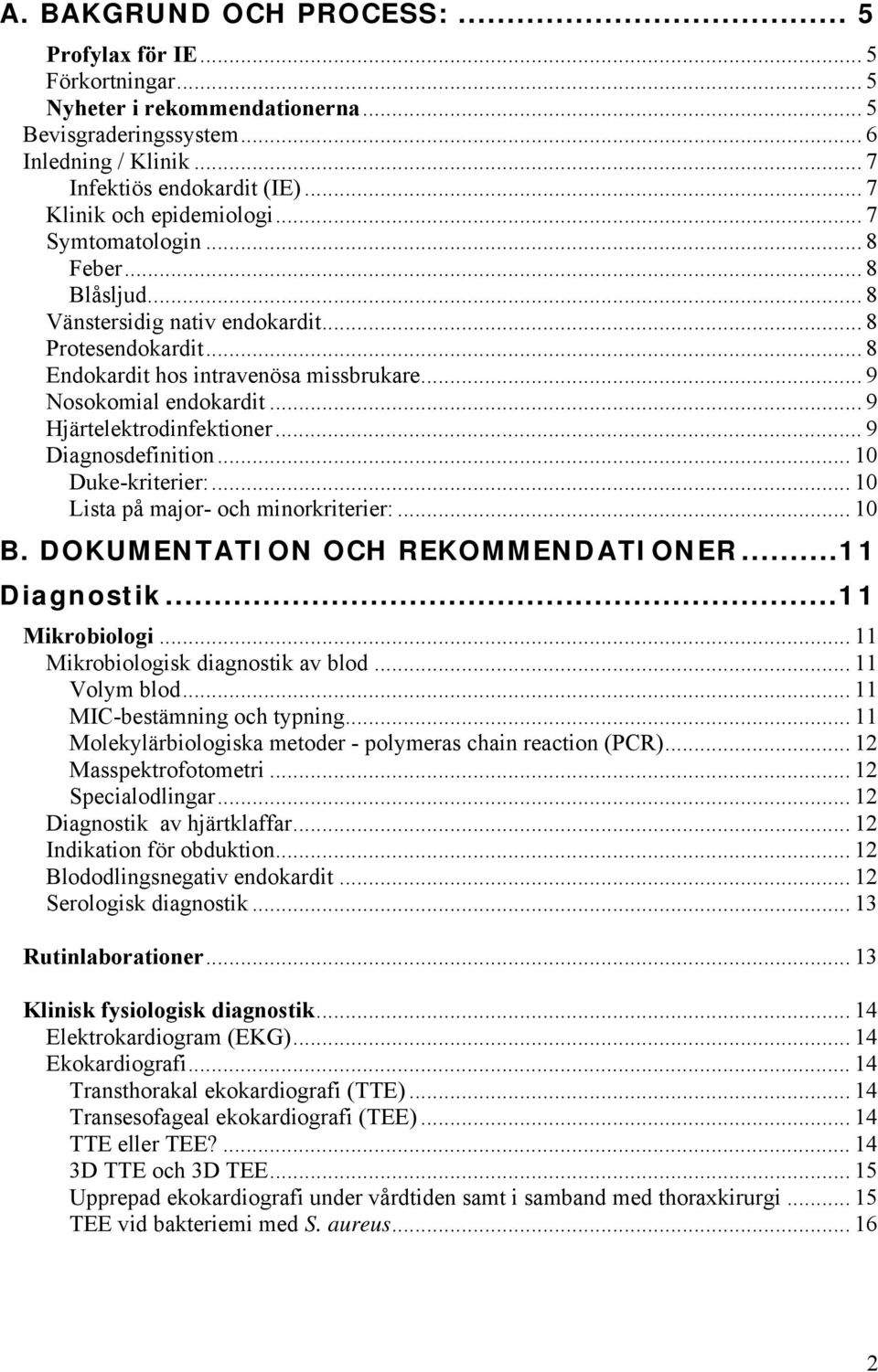 .. 9 Hjärtelektrodinfektioner... 9 Diagnosdefinition... 10 Duke-kriterier:... 10 Lista på major- och minorkriterier:... 10 B. DOKUMENTATION OCH REKOMMENDATIONER...11 Diagnostik...11 Mikrobiologi.