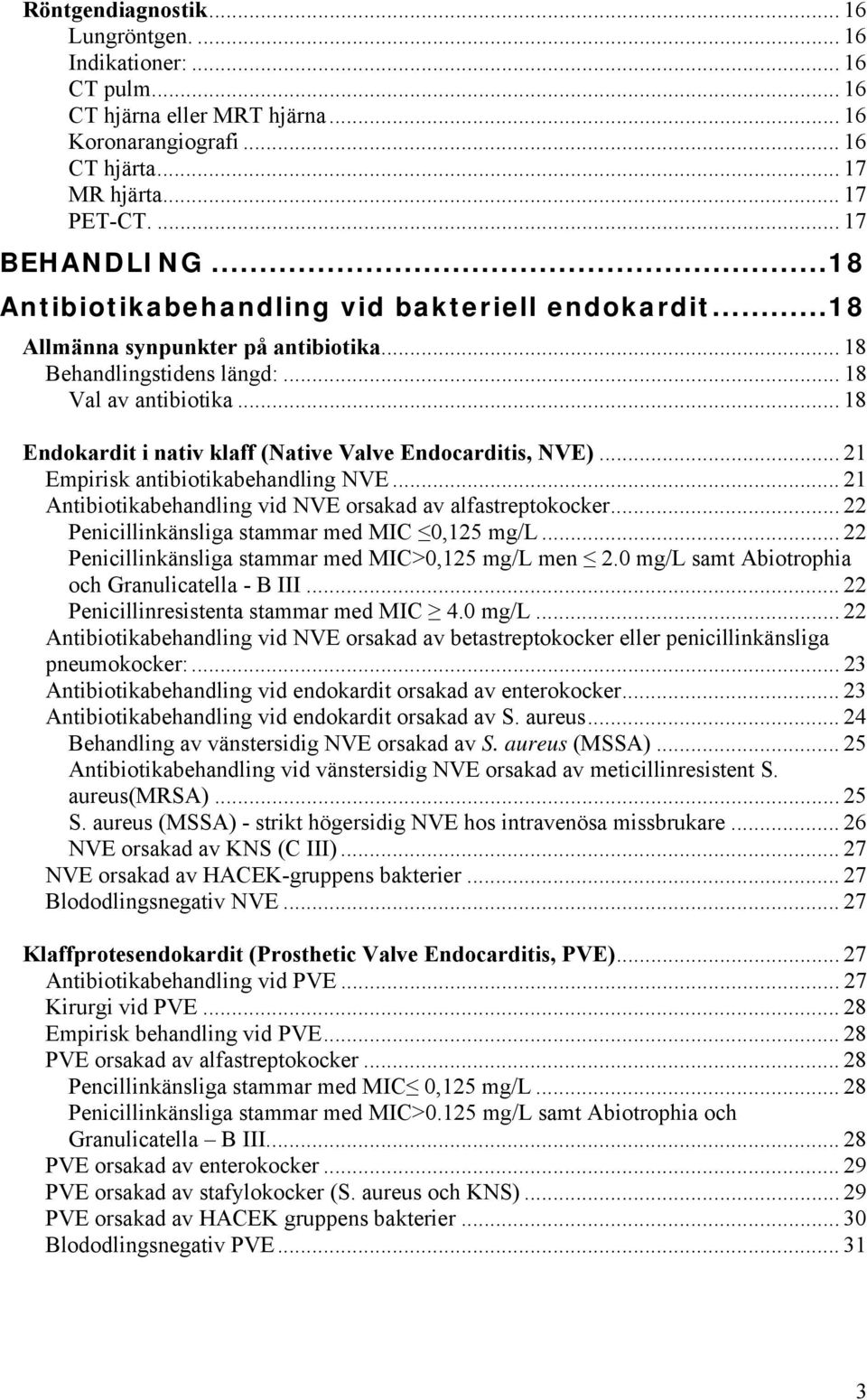 .. 18 Endokardit i nativ klaff (Native Valve Endocarditis, NVE)... 21 Empirisk antibiotikabehandling NVE... 21 Antibiotikabehandling vid NVE orsakad av alfastreptokocker.