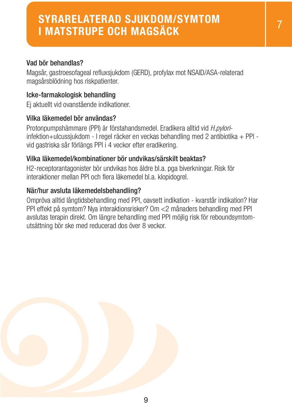 pyloriinfektion+ulcussjukdom - I regel räcker en veckas behandling med 2 antibiotika + PPI - vid gastriska sår förlängs PPI i 4 veckor efter eradikering.