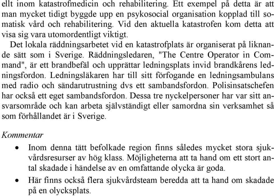 Räddningsledaren, "The Centre Operator in Command", är ett brandbefäl och upprättar ledningsplats invid brandkårens ledningsfordon.