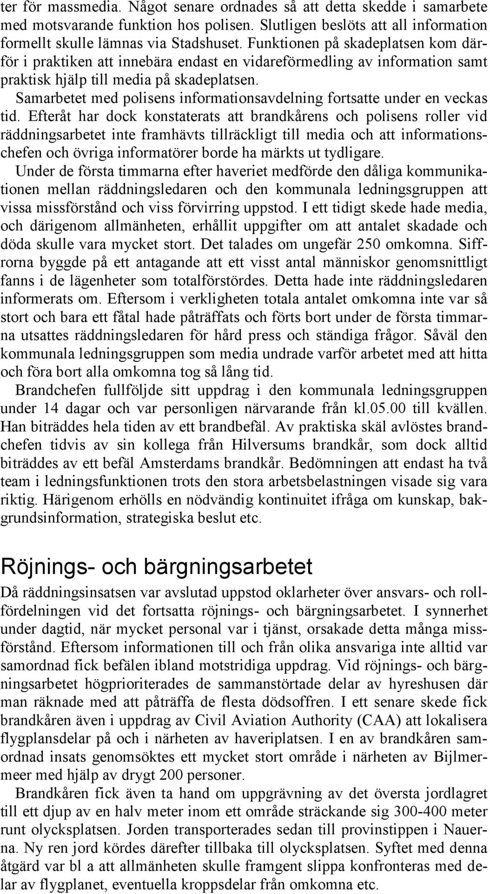 Samarbetet med polisens informationsavdelning fortsatte under en veckas tid.