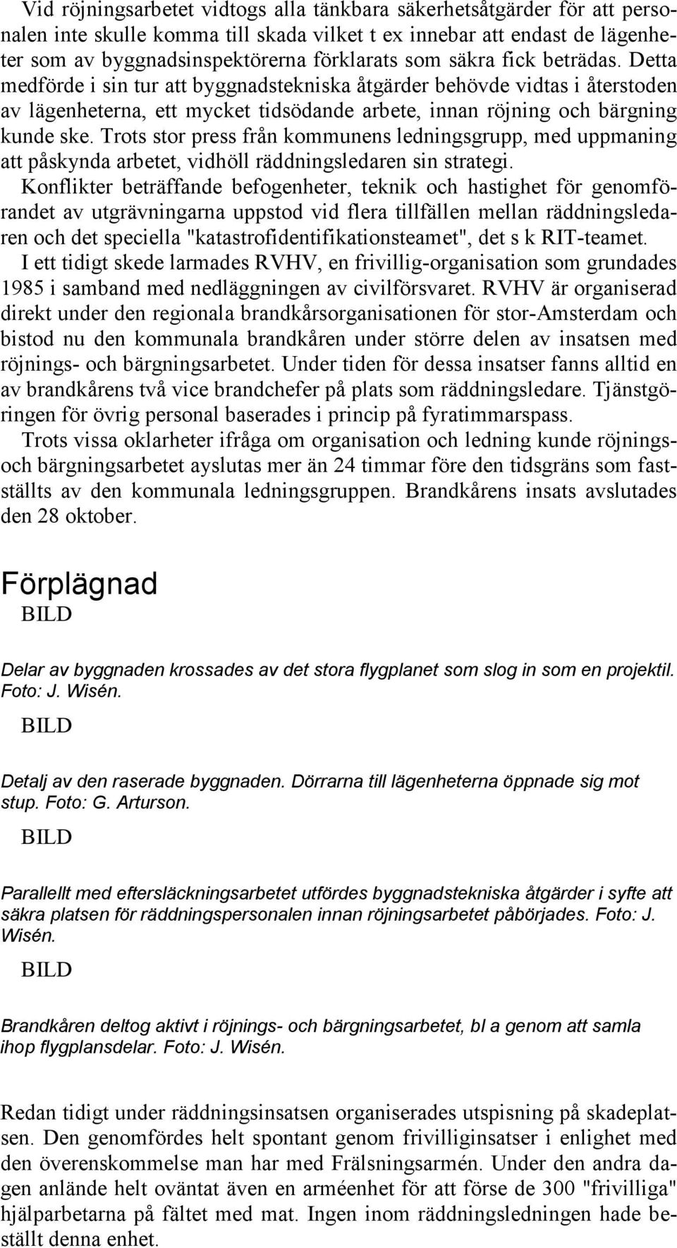 Trots stor press från kommunens ledningsgrupp, med uppmaning att påskynda arbetet, vidhöll räddningsledaren sin strategi.