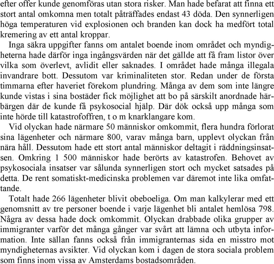 Inga säkra uppgifter fanns om antalet boende inom området och myndigheterna hade därför inga ingångsvärden när det gällde att få fram listor över vilka som överlevt, avlidit eller saknades.