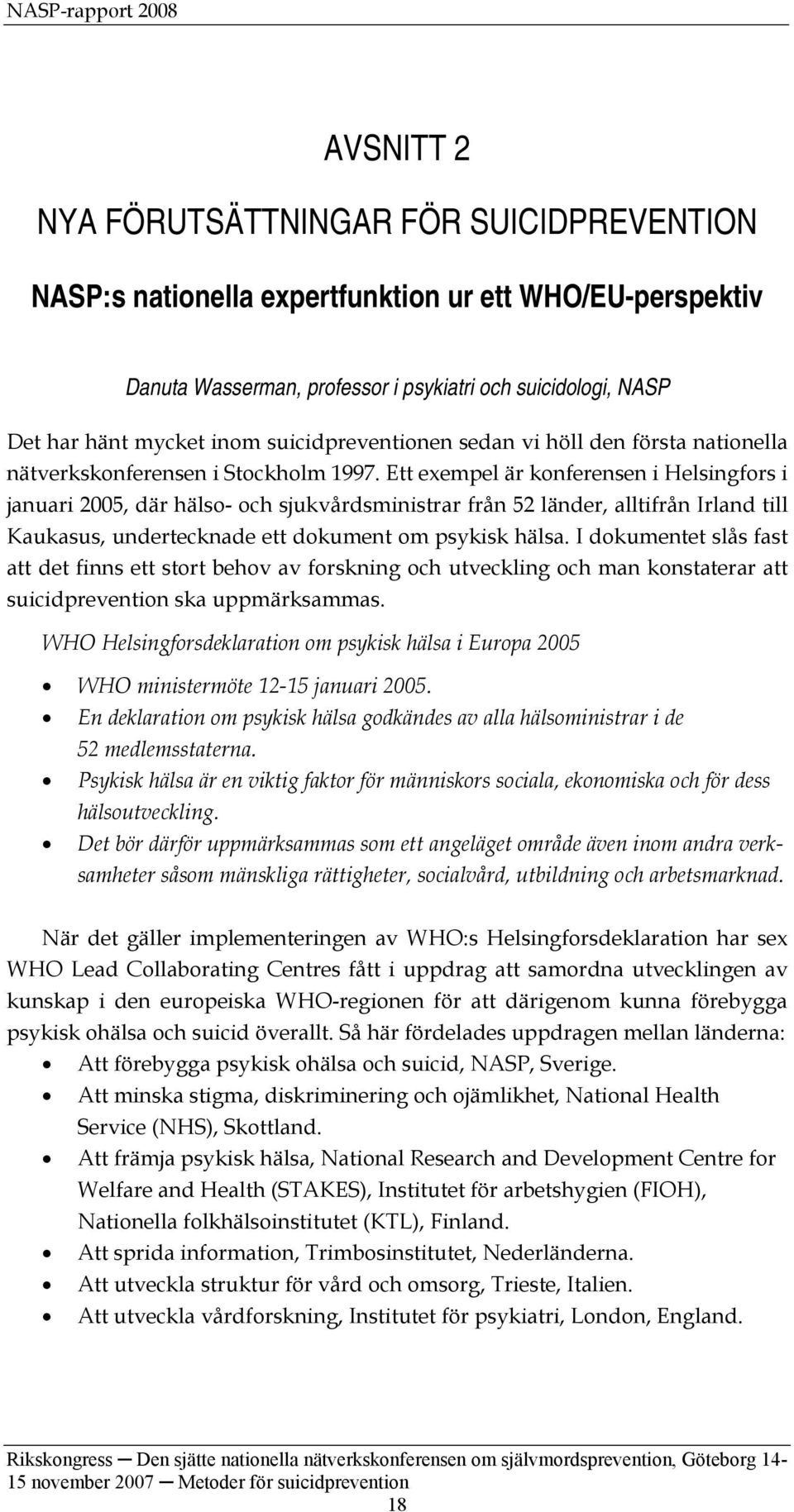 Ett exempel är konferensen i Helsingfors i januari 2005, där hälso- och sjukvårdsministrar från 52 länder, alltifrån Irland till Kaukasus, undertecknade ett dokument om psykisk hälsa.