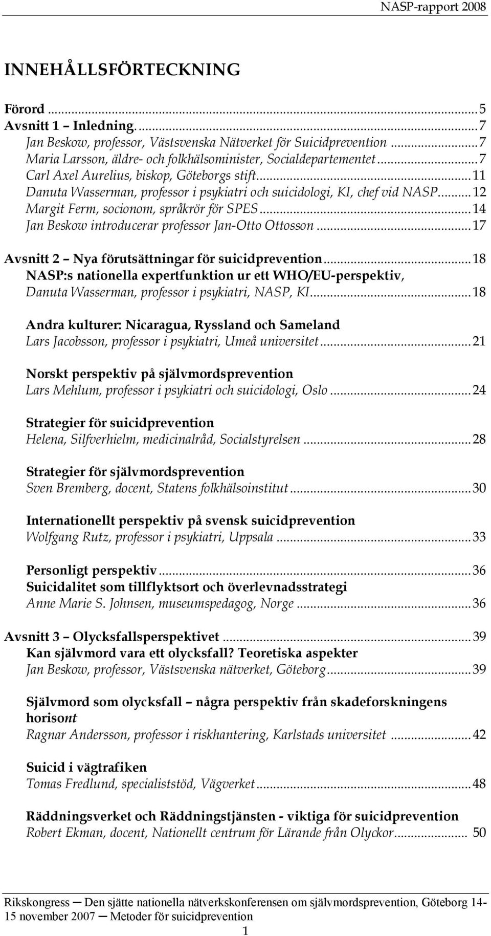 ..14 Jan Beskow introducerar professor Jan-Otto Ottosson...17 Avsnitt 2 Nya förutsättningar för suicidprevention.