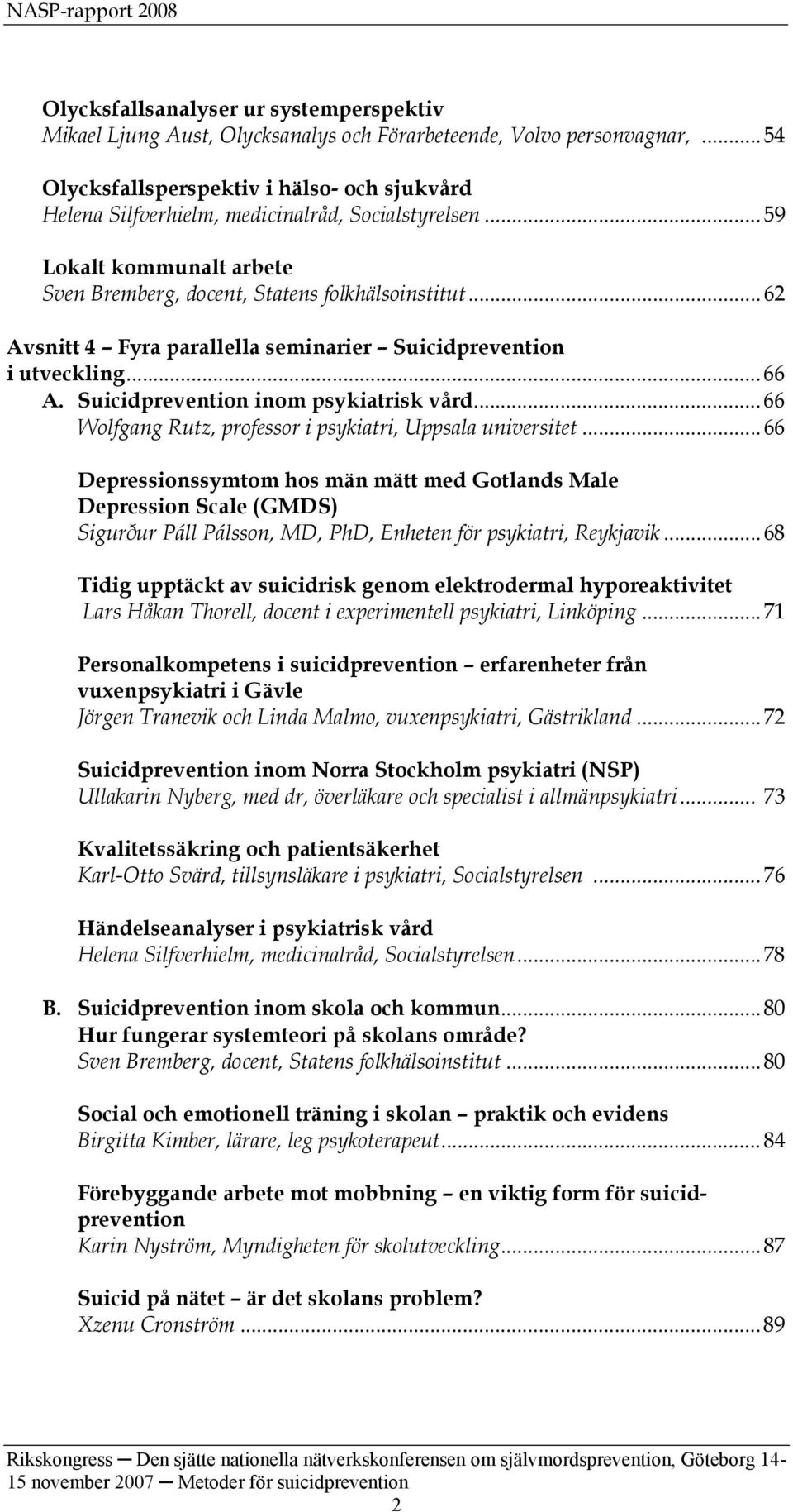 ..62 Avsnitt 4 Fyra parallella seminarier Suicidprevention i utveckling...66 A. Suicidprevention inom psykiatrisk vård...66 Wolfgang Rutz, professor i psykiatri, Uppsala universitet.