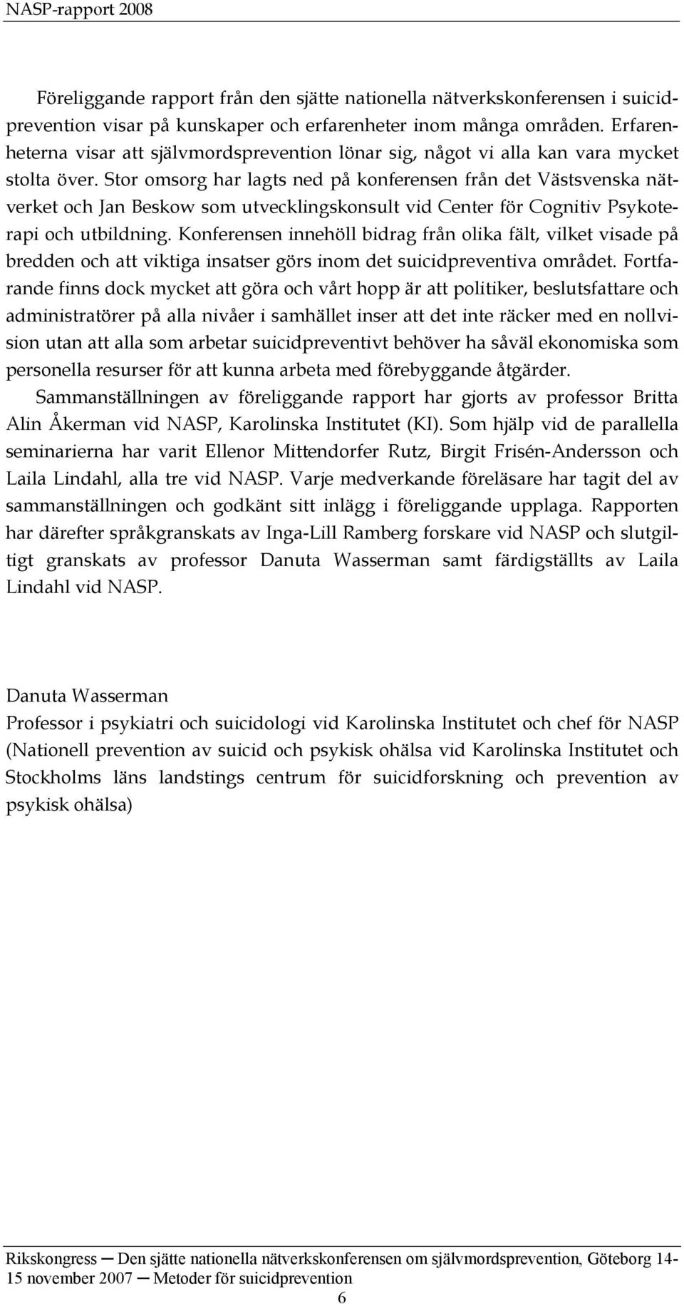 Stor omsorg har lagts ned på konferensen från det Västsvenska nätverket och Jan Beskow som utvecklingskonsult vid Center för Cognitiv Psykoterapi och utbildning.