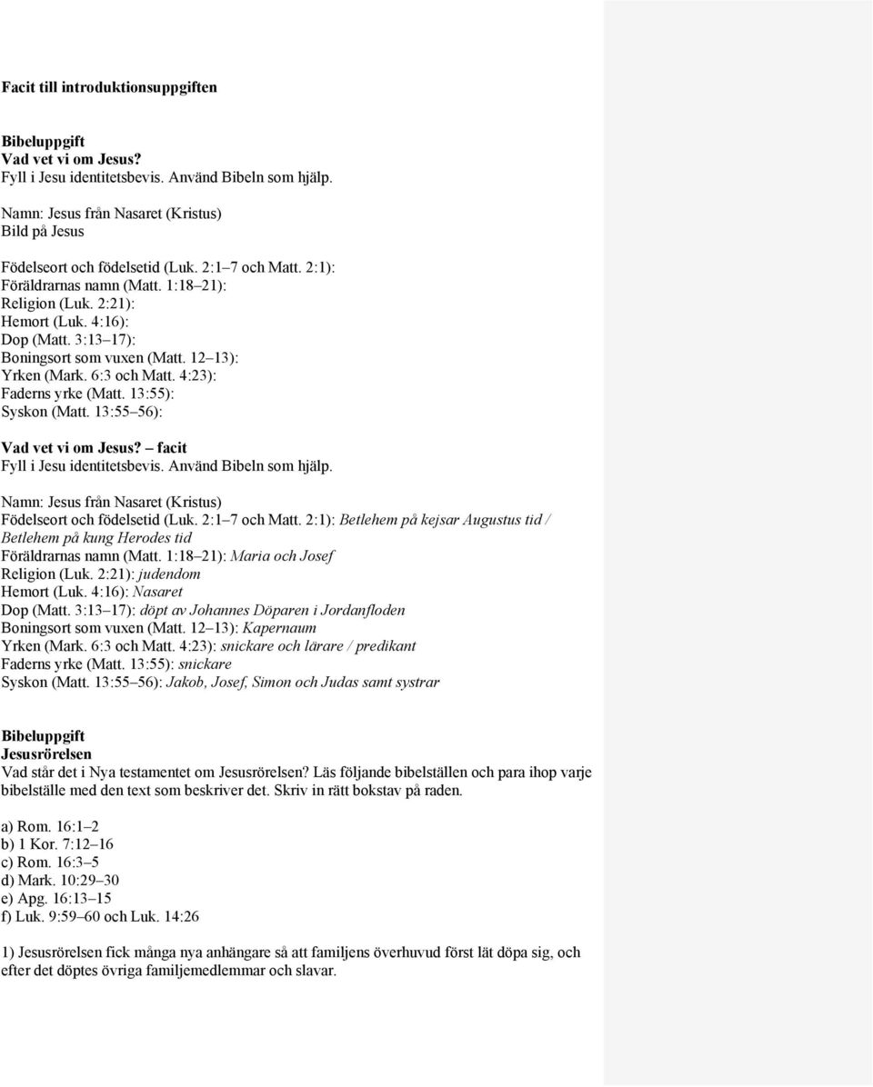 3:13 17): Boningsort som vuxen (Matt. 12 13): Yrken (Mark. 6:3 och Matt. 4:23): Faderns yrke (Matt. 13:55): Syskon (Matt. 13:55 56): Vad vet vi om Jesus? facit Fyll i Jesu identitetsbevis.