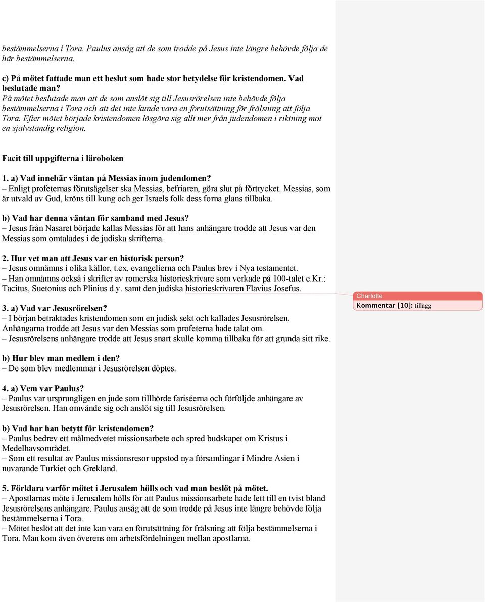 Efter mötet började kristendomen lösgöra sig allt mer från judendomen i riktning mot en självständig religion. Facit till uppgifterna i läroboken 1. a) Vad innebär väntan på Messias inom judendomen?